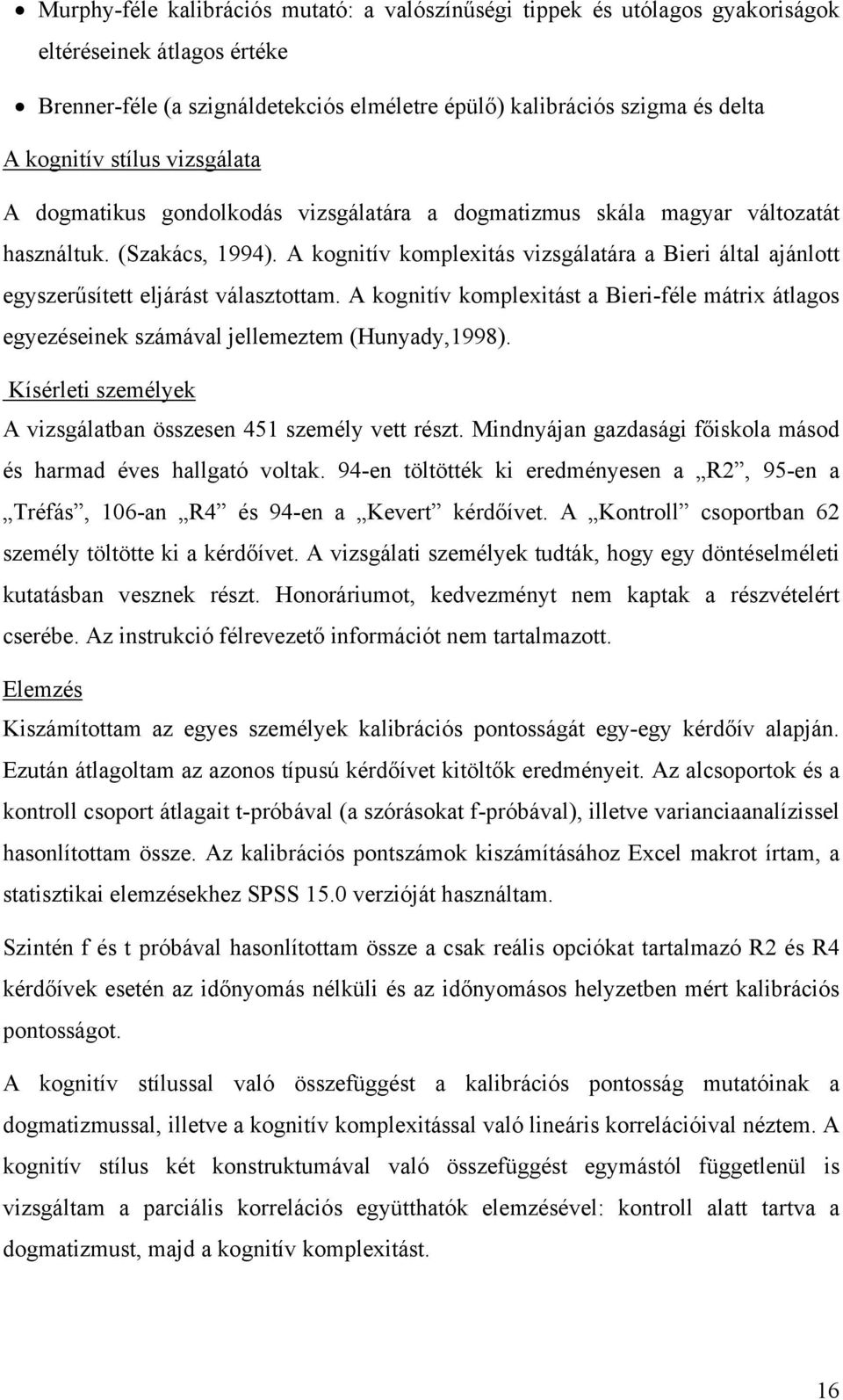 A kognitív komplexitás vizsgálatára a Bieri által ajánlott egyszerűsített eljárást választottam. A kognitív komplexitást a Bieri-féle mátrix átlagos egyezéseinek számával jellemeztem (Hunyady,1998).