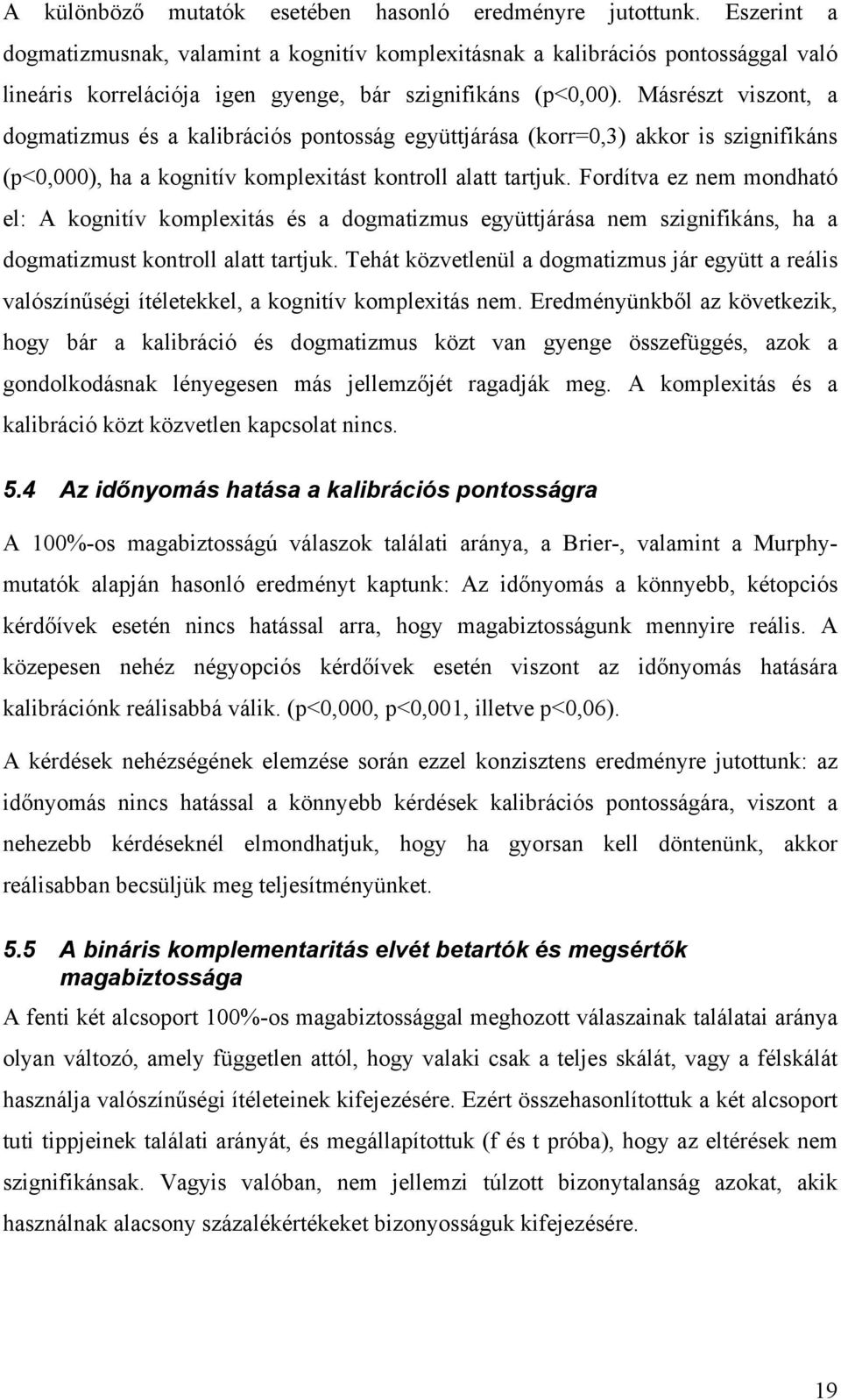 Másrészt viszont, a dogmatizmus és a kalibrációs pontosság együttjárása (korr=0,3) akkor is szignifikáns (p<0,000), ha a kognitív komplexitást kontroll alatt tartjuk.