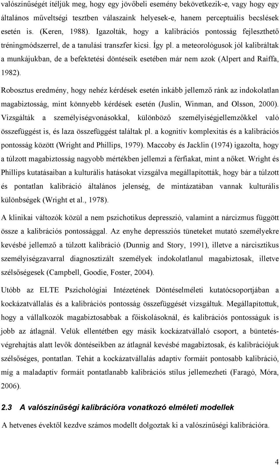 a meteorológusok jól kalibráltak a munkájukban, de a befektetési döntéseik esetében már nem azok (Alpert and Raiffa, 1982).