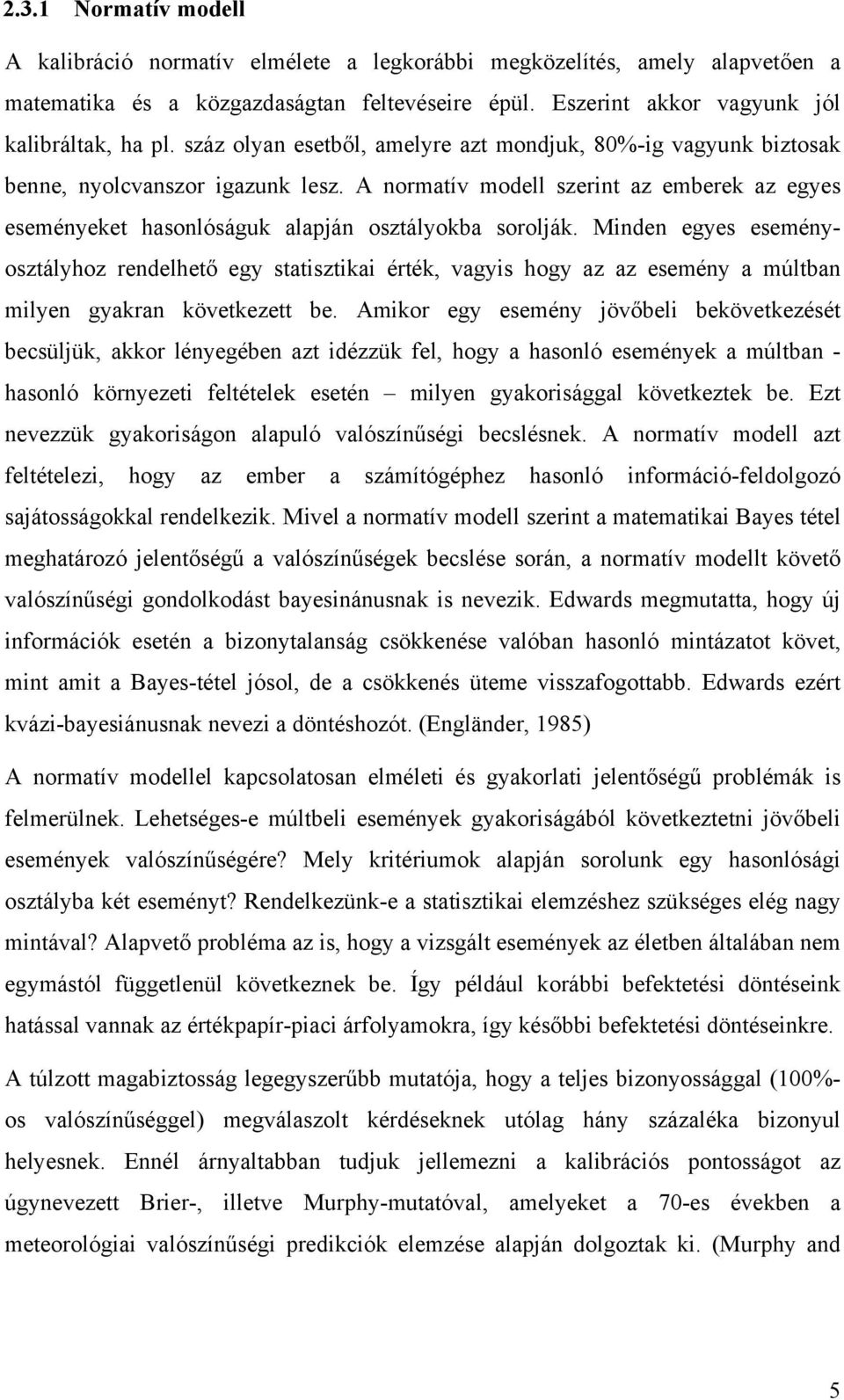 Minden egyes eseményosztályhoz rendelhető egy statisztikai érték, vagyis hogy az az esemény a múltban milyen gyakran következett be.