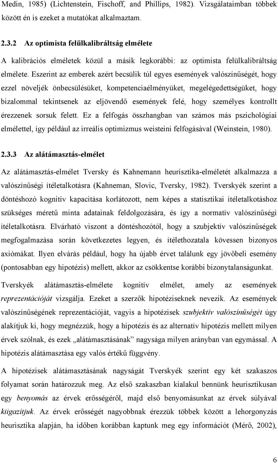 Eszerint az emberek azért becsülik túl egyes események valószínűségét, hogy ezzel növeljék önbecsülésüket, kompetenciaélményüket, megelégedettségüket, hogy bizalommal tekintsenek az eljövendő