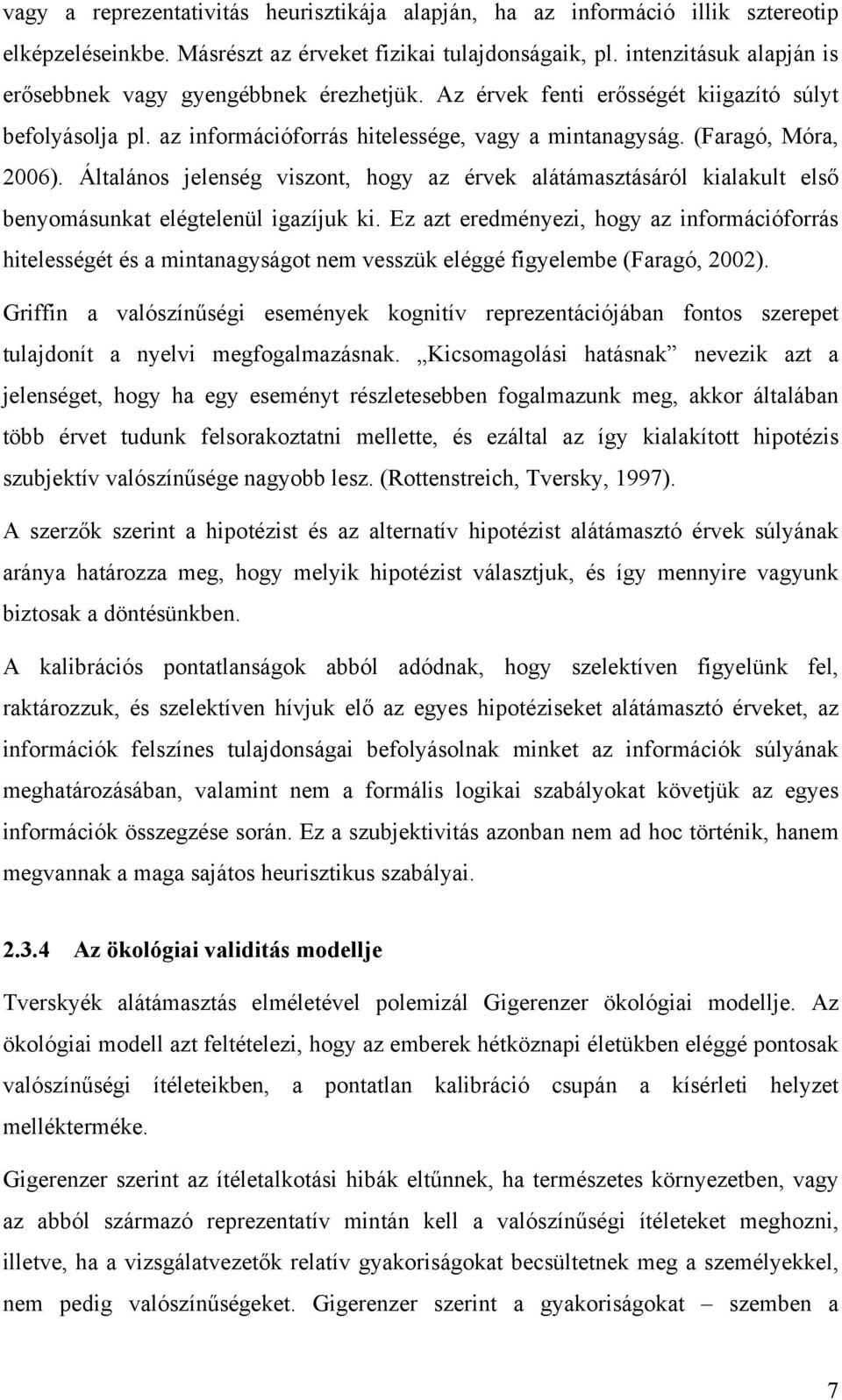 Általános jelenség viszont, hogy az érvek alátámasztásáról kialakult első benyomásunkat elégtelenül igazíjuk ki.