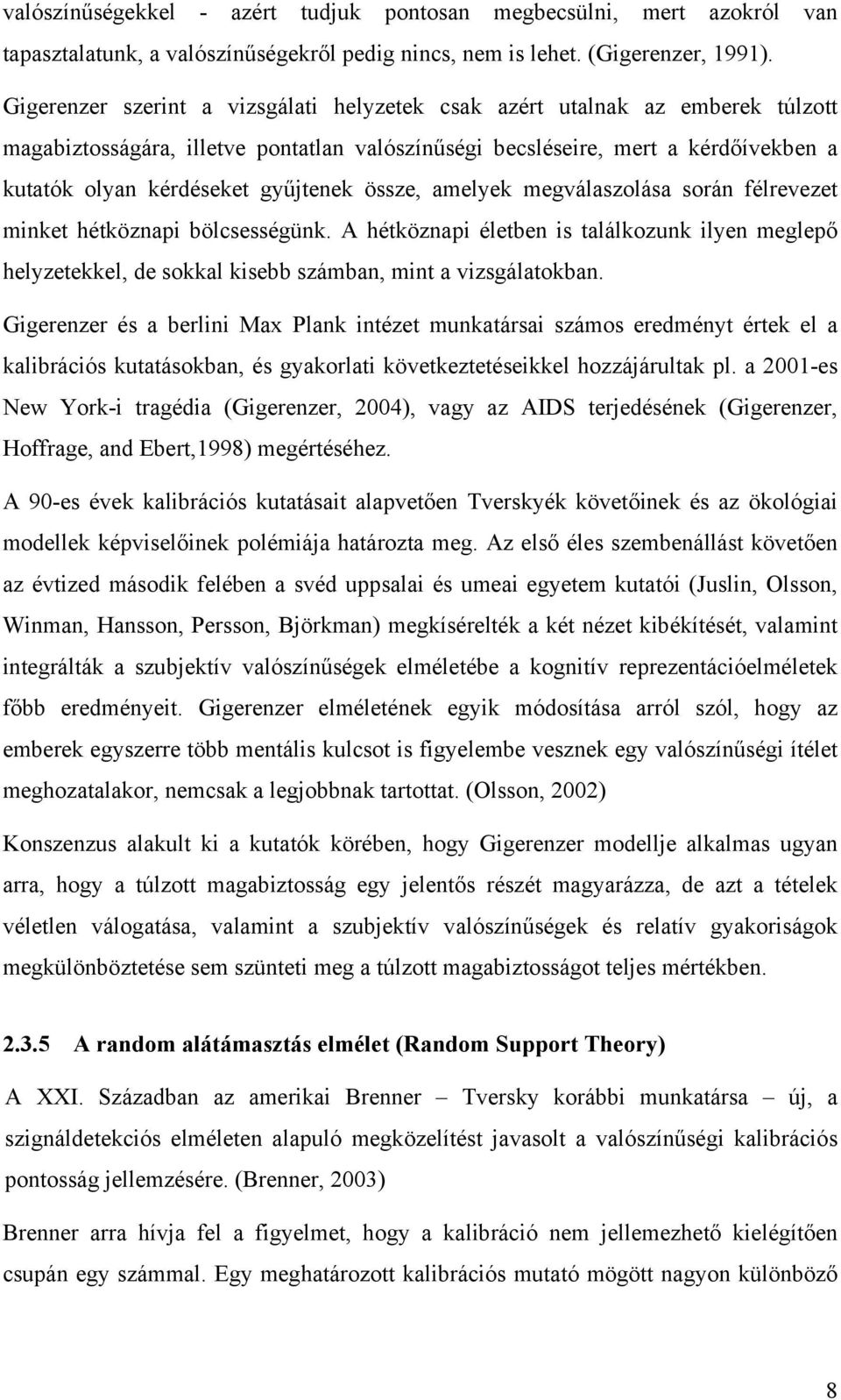 össze, amelyek megválaszolása során félrevezet minket hétköznapi bölcsességünk. A hétköznapi életben is találkozunk ilyen meglepő helyzetekkel, de sokkal kisebb számban, mint a vizsgálatokban.