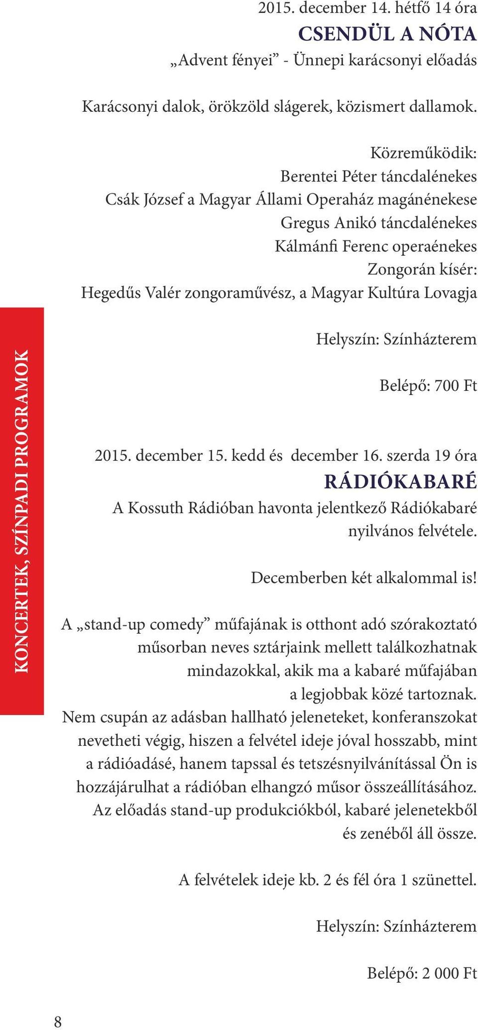 Kultúra Lovagja KONCERTEK, SZÍNPADI PROGRAMOK Helyszín: Színházterem Belép : 700 Ft 2015. december 15. kedd és december 16.