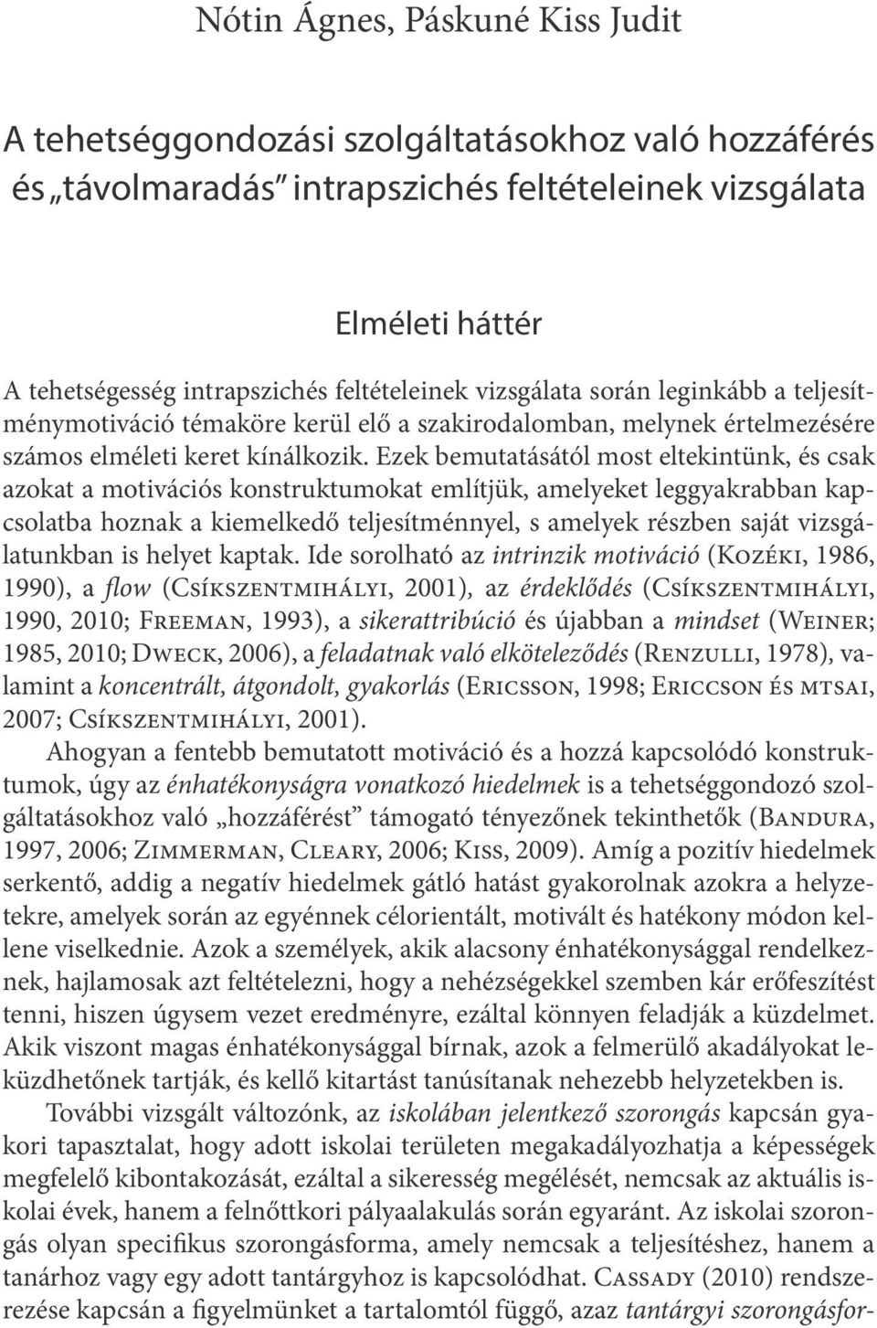 Ezek bemutatásától most eltekintünk, és csak azokat a motivációs konstruktumokat említjük, amelyeket leggyakrabban kapcsolatba hoznak a kiemelkedő teljesítménnyel, s amelyek részben saját