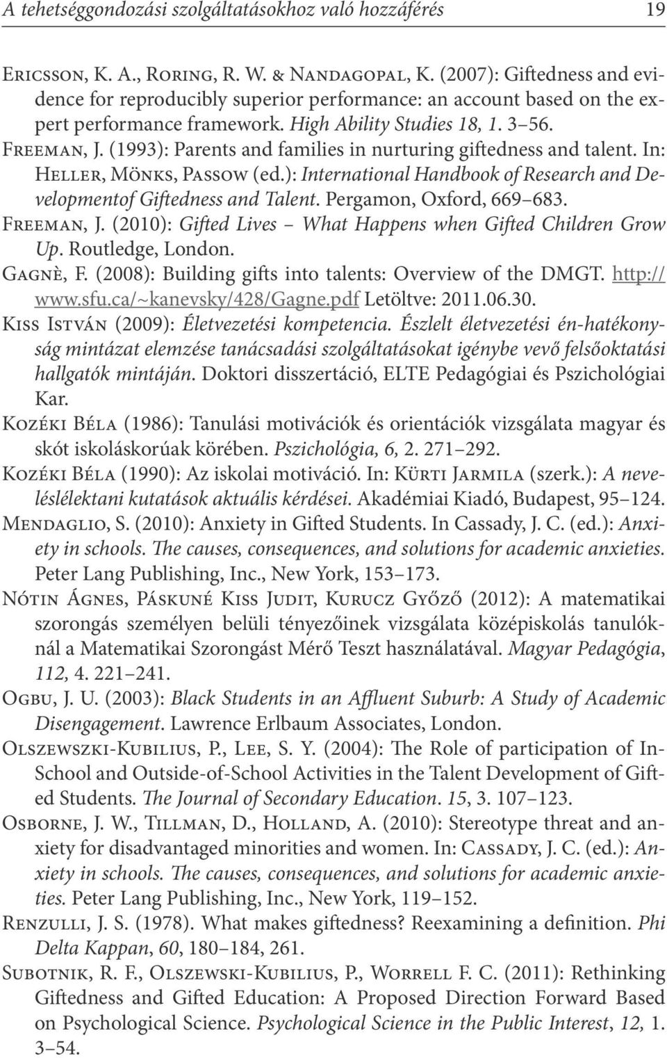 (1993): Parents and families in nurturing giftedness and talent. In: Heller, Mönks, Passow (ed.): International Handbook of Research and Developmentof Giftedness and Talent. Pergamon, Oxford, 669 683.