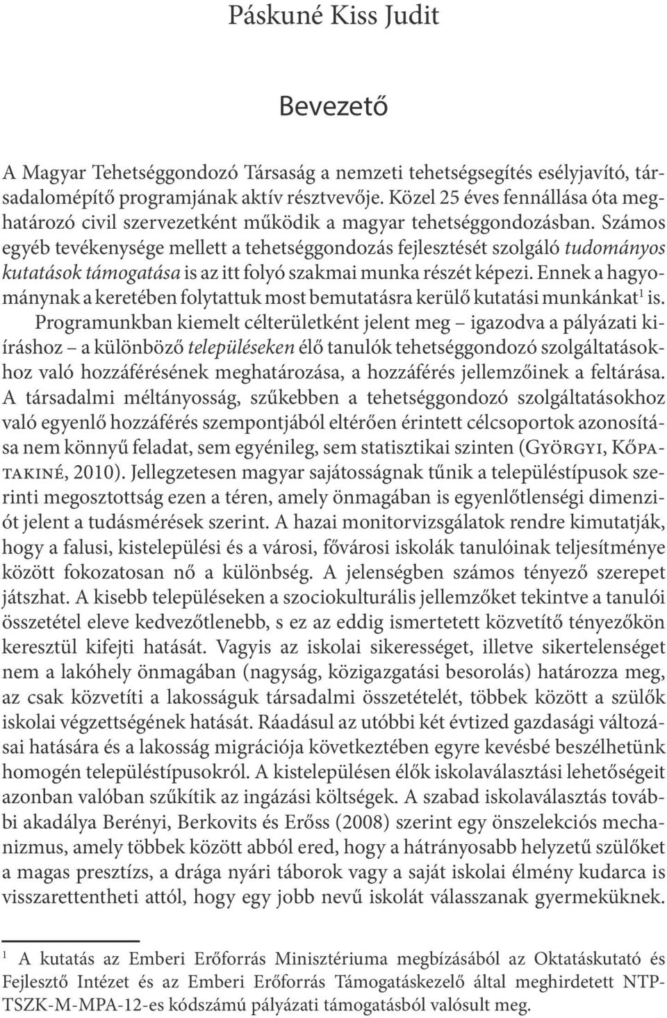 Számos egyéb tevékenysége mellett a tehetséggondozás fejlesztését szolgáló tudományos kutatások támogatása is az itt folyó szakmai munka részét képezi.