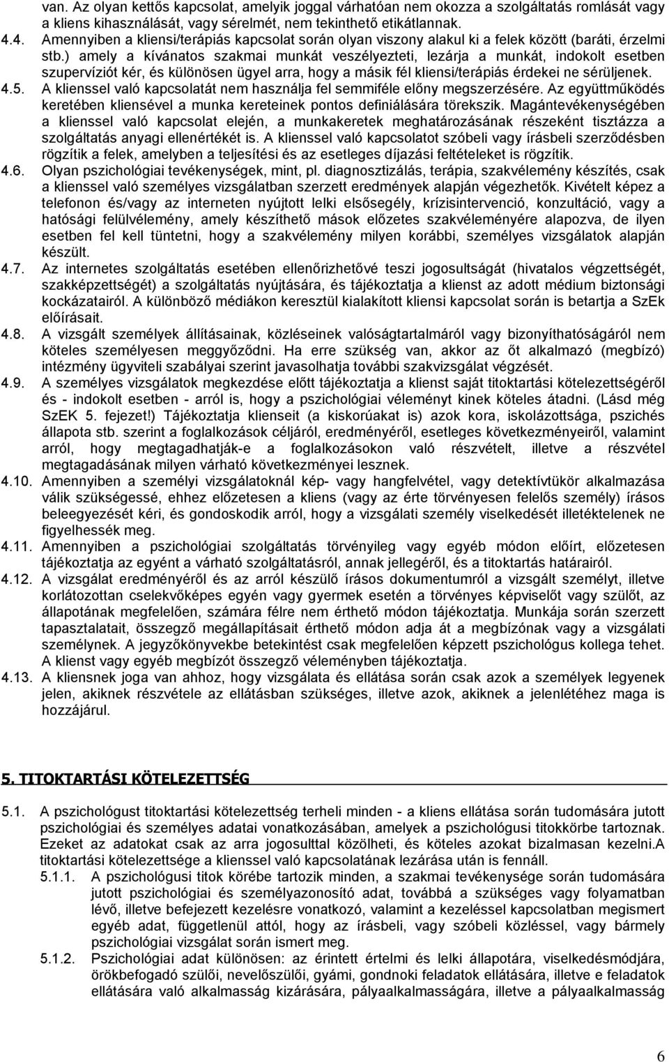 ) amely a kívánatos szakmai munkát veszélyezteti, lezárja a munkát, indokolt esetben szupervíziót kér, és különösen ügyel arra, hogy a másik fél kliensi/terápiás érdekei ne sérüljenek. 4.5.