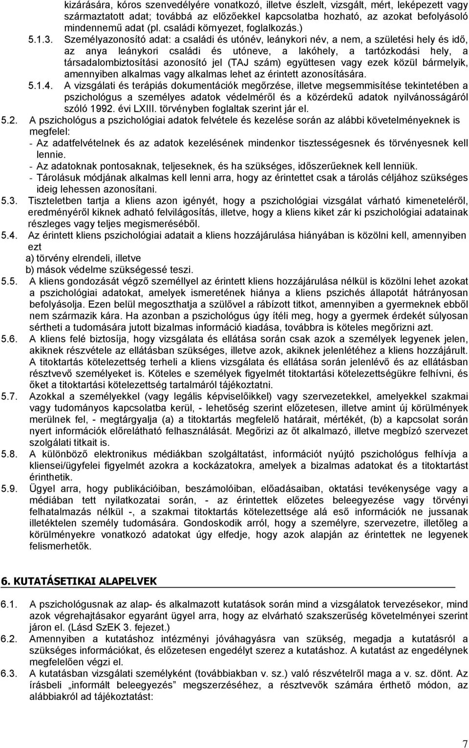 Személyazonosító adat: a családi és utónév, leánykori név, a nem, a születési hely és idő, az anya leánykori családi és utóneve, a lakóhely, a tartózkodási hely, a társadalombiztosítási azonosító jel