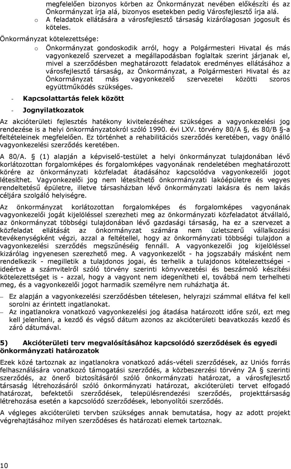 Önkormányzat kötelezettsége: o Önkormányzat gondoskodik arról, hogy a Polgármesteri Hivatal és más vagyonkezelő szervezet a megállapodásban foglaltak szerint járjanak el, mivel a szerződésben