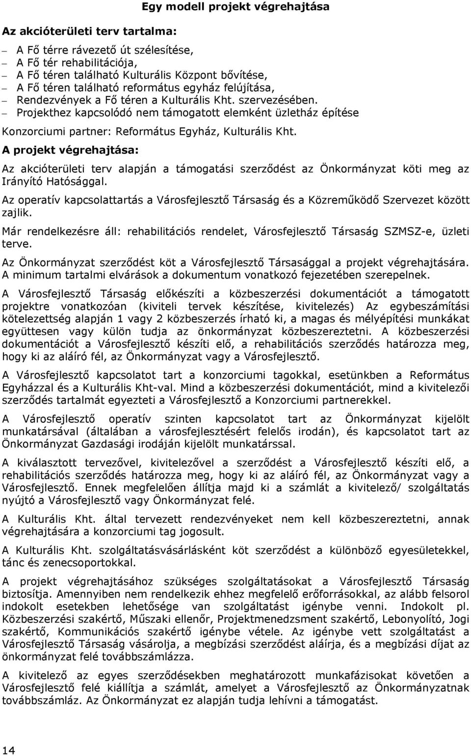 Projekthez kapcsolódó nem támogatott elemként üzletház építése Konzorciumi partner: Református Egyház, Kulturális Kht.