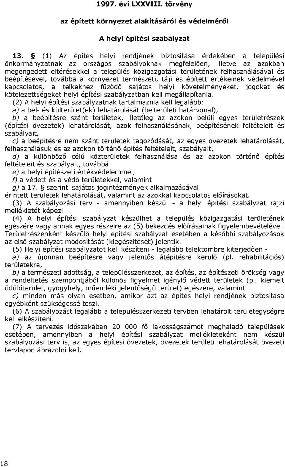 területének felhasználásával és beépítésével, továbbá a környezet természeti, táji és épített értékeinek védelmével kapcsolatos, a telkekhez fűződő sajátos helyi követelményeket, jogokat és