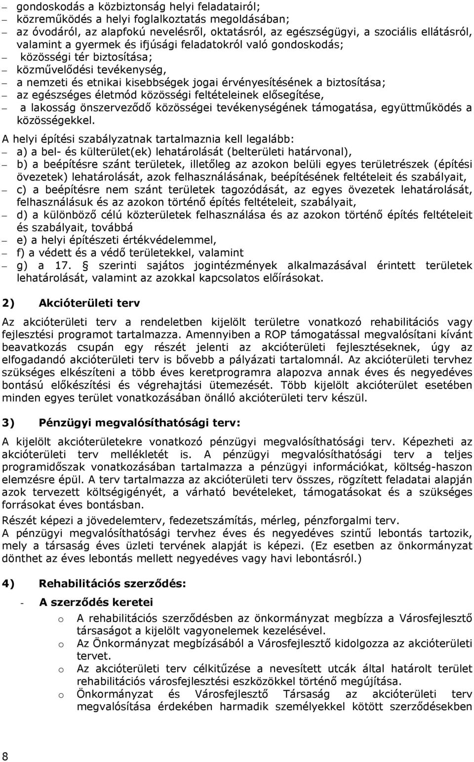 közösségi feltételeinek elősegítése, a lakosság önszerveződő közösségei tevékenységének támogatása, együttműködés a közösségekkel.