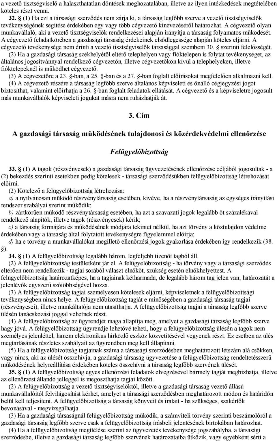 A cégvezetı olyan munkavállaló, aki a vezetı tisztségviselık rendelkezései alapján irányítja a társaság folyamatos mőködését.