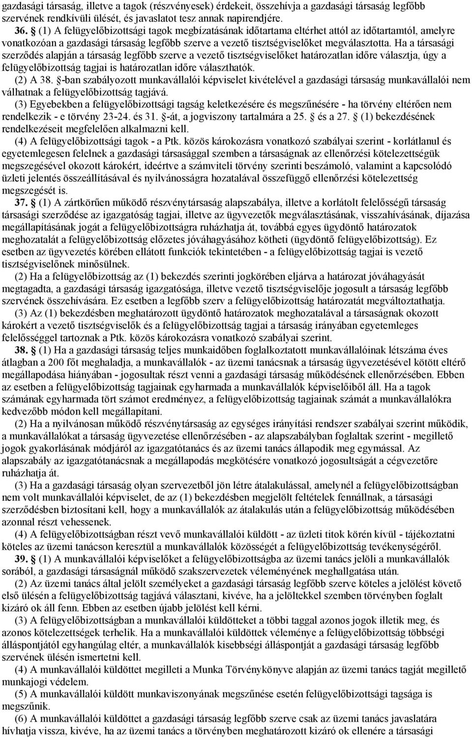 Ha a társasági szerzıdés alapján a társaság legfıbb szerve a vezetı tisztségviselıket határozatlan idıre választja, úgy a felügyelıbizottság tagjai is határozatlan idıre választhatók. (2) A 38.