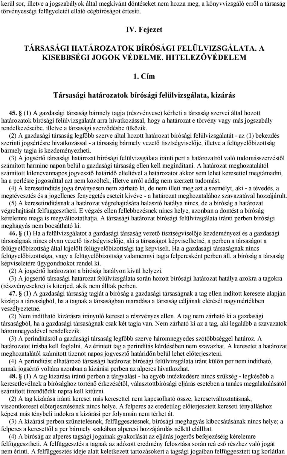 (1) A gazdasági társaság bármely tagja (részvényese) kérheti a társaság szervei által hozott határozatok bírósági felülvizsgálatát arra hivatkozással, hogy a határozat e törvény vagy más jogszabály