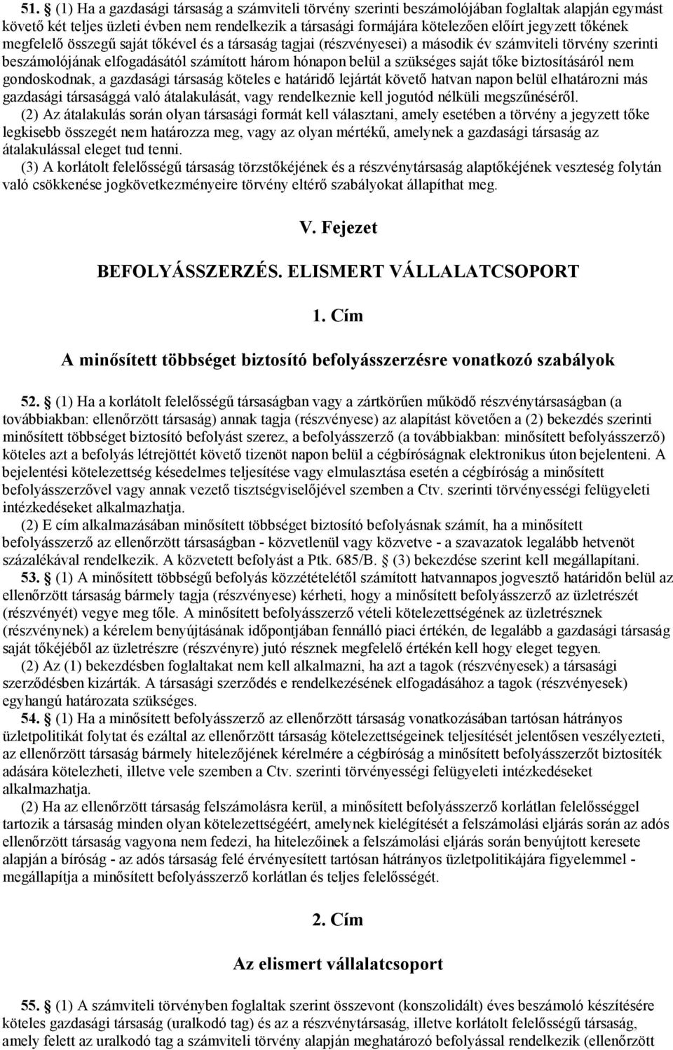 biztosításáról nem gondoskodnak, a gazdasági társaság köteles e határidı lejártát követı hatvan napon belül elhatározni más gazdasági társasággá való átalakulását, vagy rendelkeznie kell jogutód