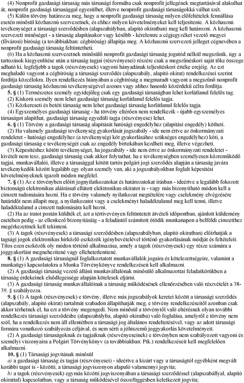 (5) Külön törvény határozza meg, hogy a nonprofit gazdasági társaság milyen elıfeltételek fennállása esetén minısül közhasznú szervezetnek, és ehhez milyen követelményeket kell teljesítenie.