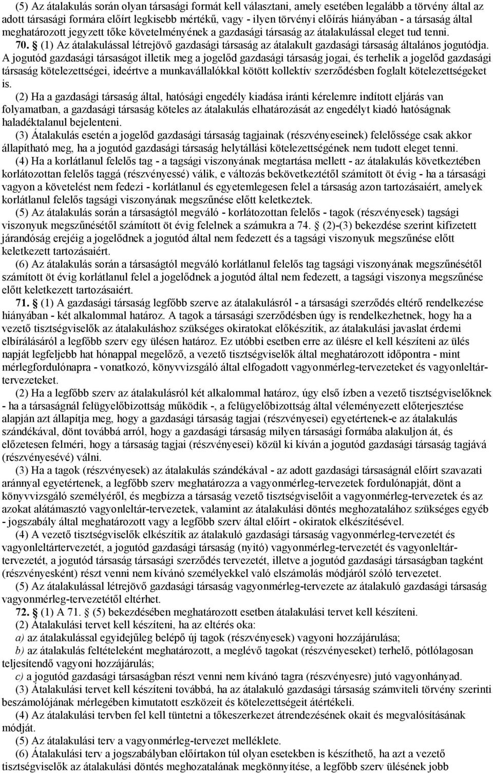 (1) Az átalakulással létrejövı gazdasági társaság az átalakult gazdasági társaság általános jogutódja.