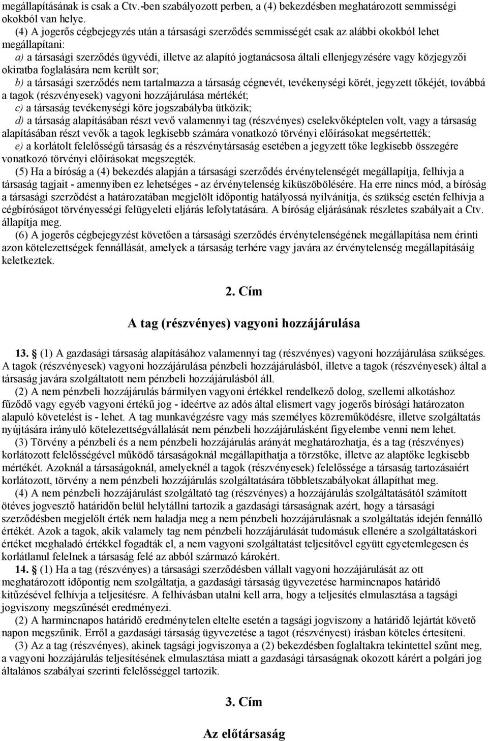 vagy közjegyzıi okiratba foglalására nem került sor; b) a társasági szerzıdés nem tartalmazza a társaság cégnevét, tevékenységi körét, jegyzett tıkéjét, továbbá a tagok (részvényesek) vagyoni