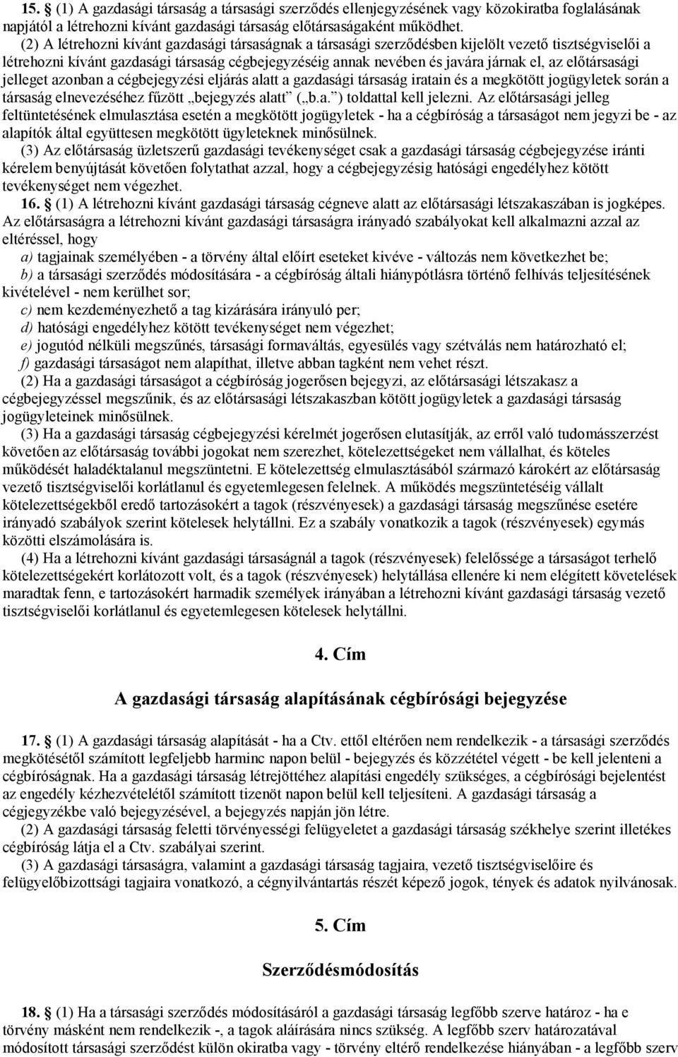 elıtársasági jelleget azonban a cégbejegyzési eljárás alatt a gazdasági társaság iratain és a megkötött jogügyletek során a társaság elnevezéséhez főzött bejegyzés alatt ( b.a. ) toldattal kell jelezni.