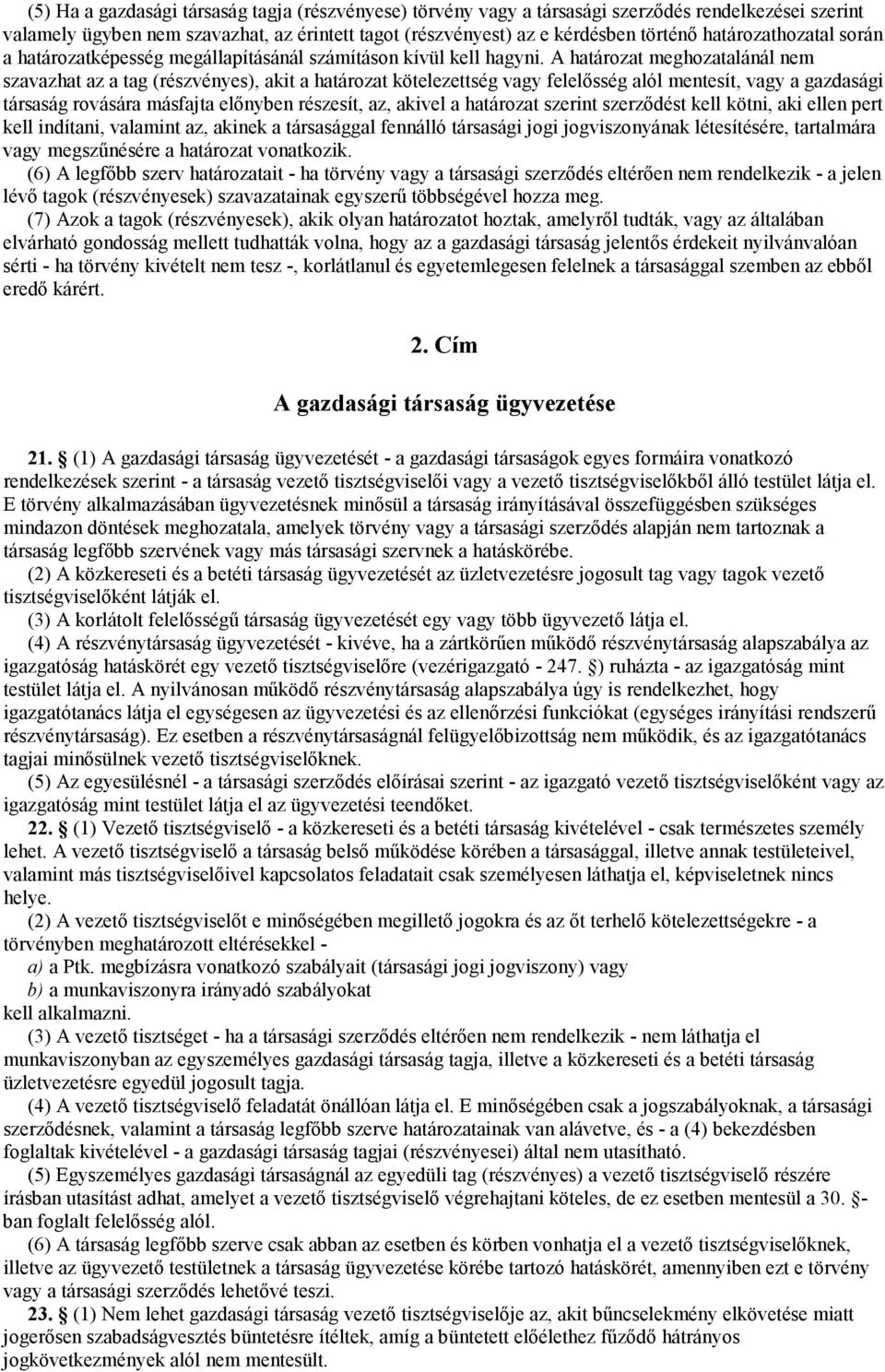 A határozat meghozatalánál nem szavazhat az a tag (részvényes), akit a határozat kötelezettség vagy felelısség alól mentesít, vagy a gazdasági társaság rovására másfajta elınyben részesít, az, akivel