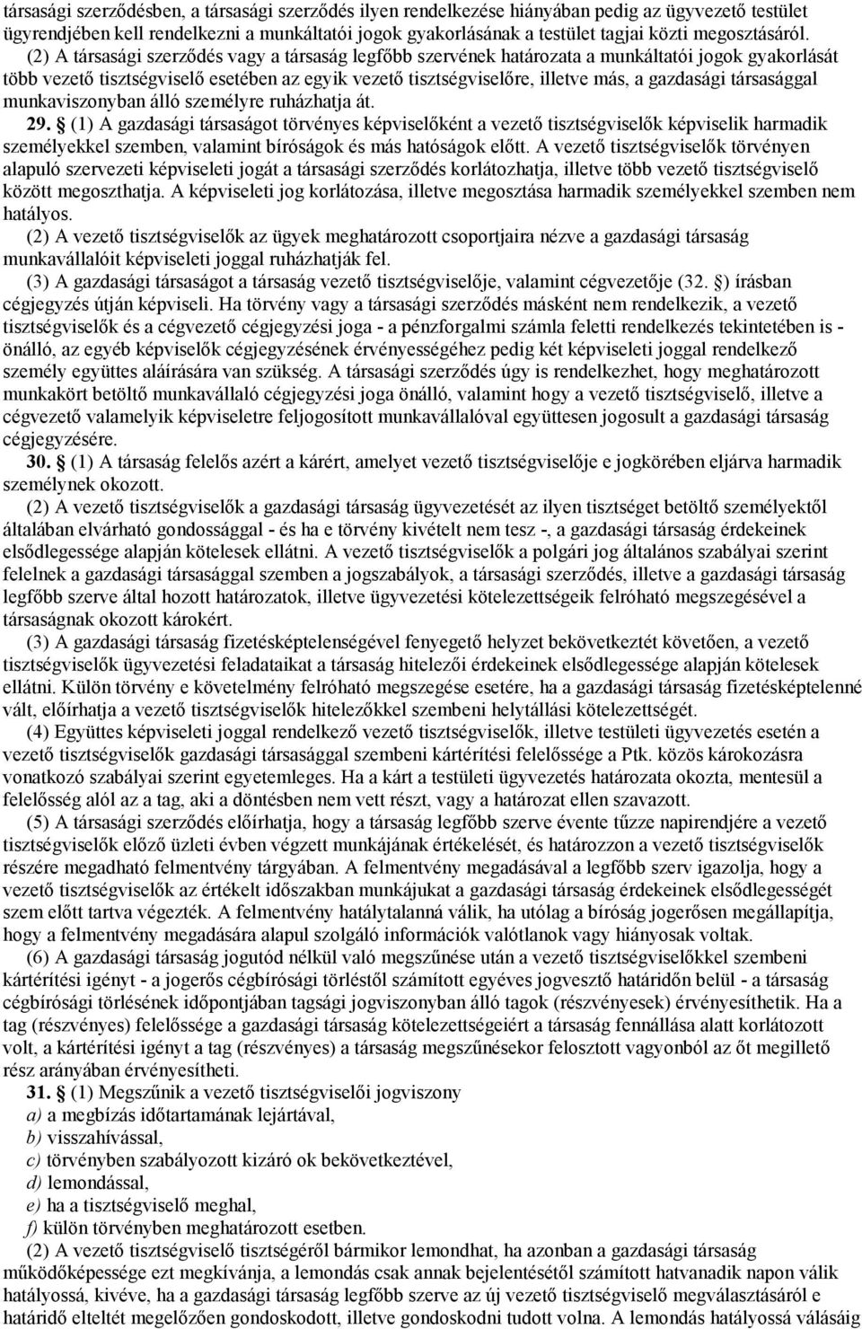 (2) A társasági szerzıdés vagy a társaság legfıbb szervének határozata a munkáltatói jogok gyakorlását több vezetı tisztségviselı esetében az egyik vezetı tisztségviselıre, illetve más, a gazdasági