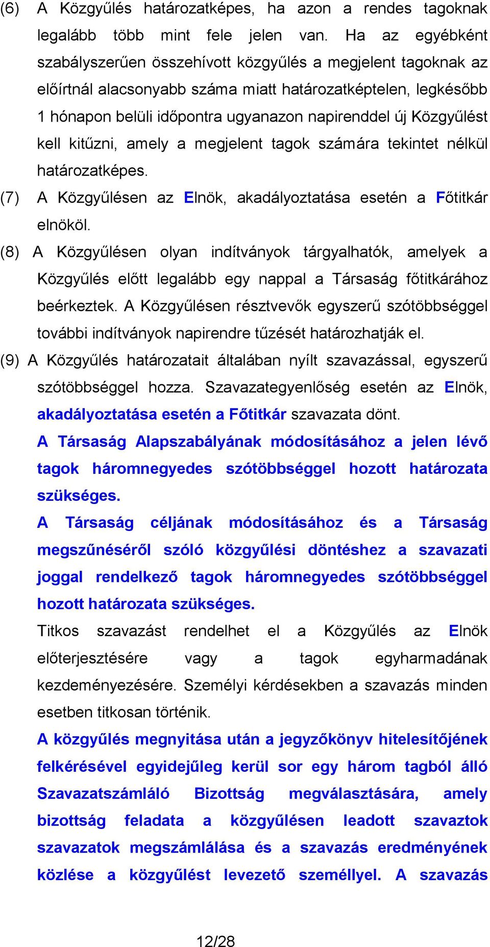 Közgyűlést kell kitűzni, amely a megjelent tagok számára tekintet nélkül határozatképes. (7) A Közgyűlésen az Elnök, akadályoztatása esetén a Főtitkár elnököl.