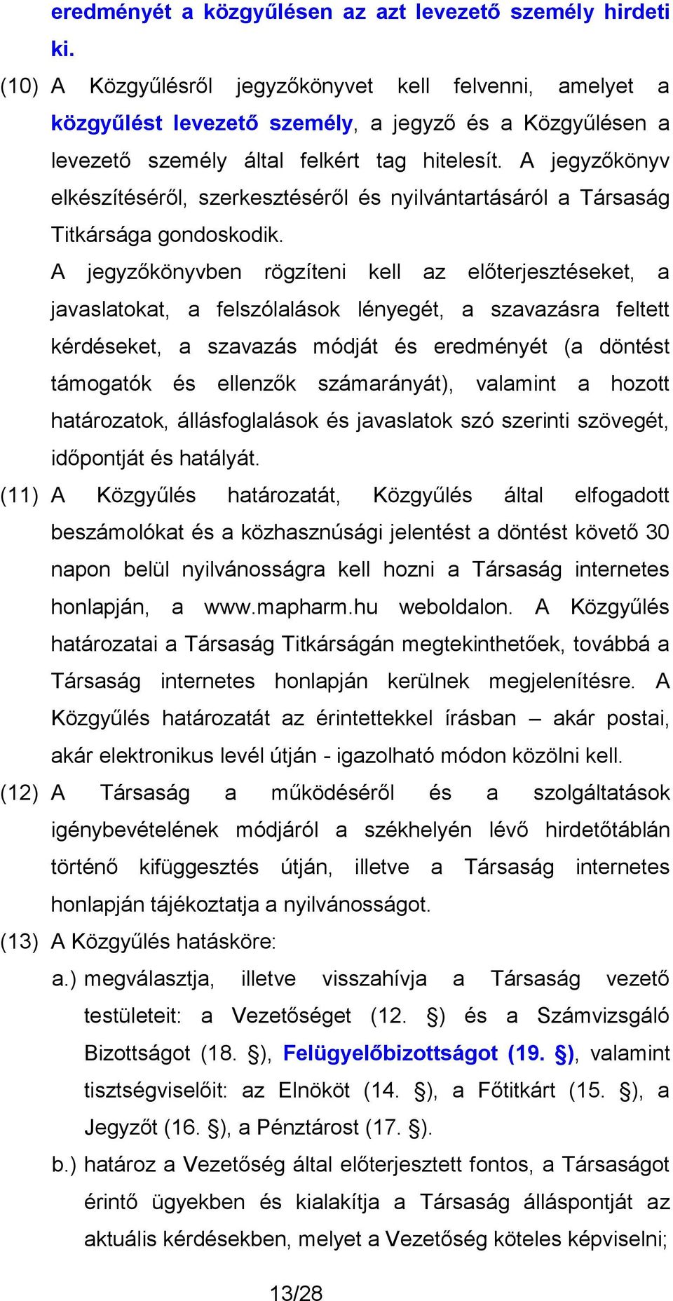 A jegyzőkönyv elkészítéséről, szerkesztéséről és nyilvántartásáról a Társaság Titkársága gondoskodik.