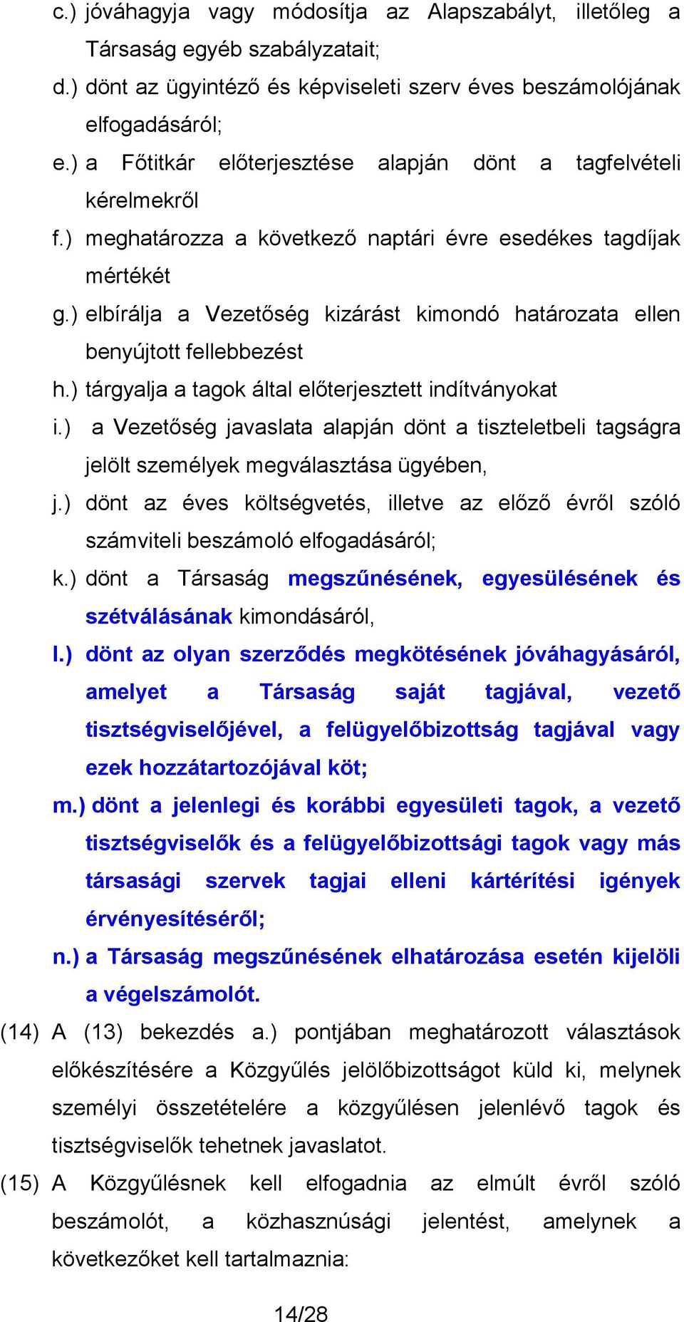 ) elbírálja a Vezetőség kizárást kimondó határozata ellen benyújtott fellebbezést h.) tárgyalja a tagok által előterjesztett indítványokat i.