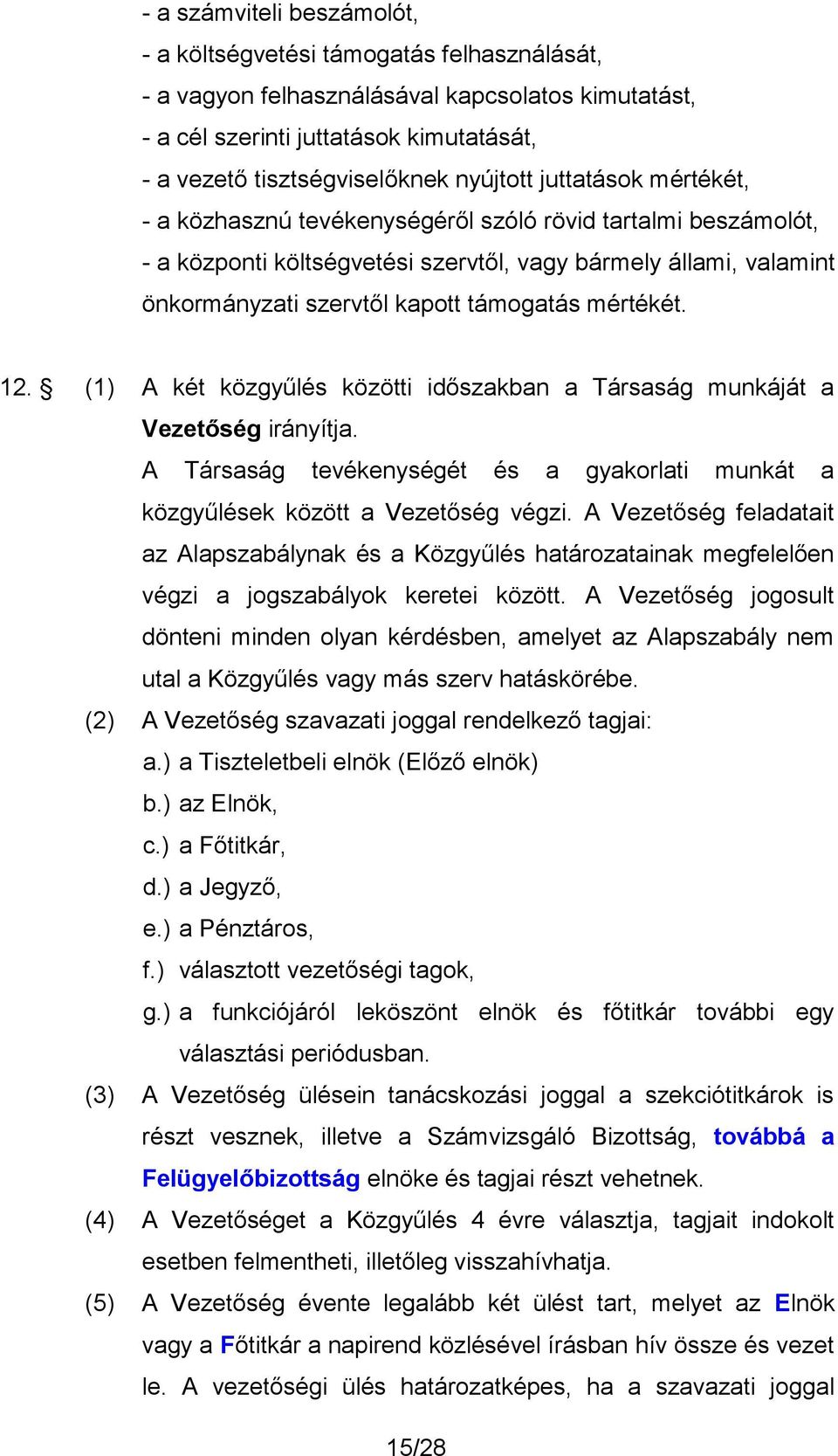 mértékét. 12. (1) A két közgyűlés közötti időszakban a Társaság munkáját a Vezetőség irányítja. A Társaság tevékenységét és a gyakorlati munkát a közgyűlések között a Vezetőség végzi.