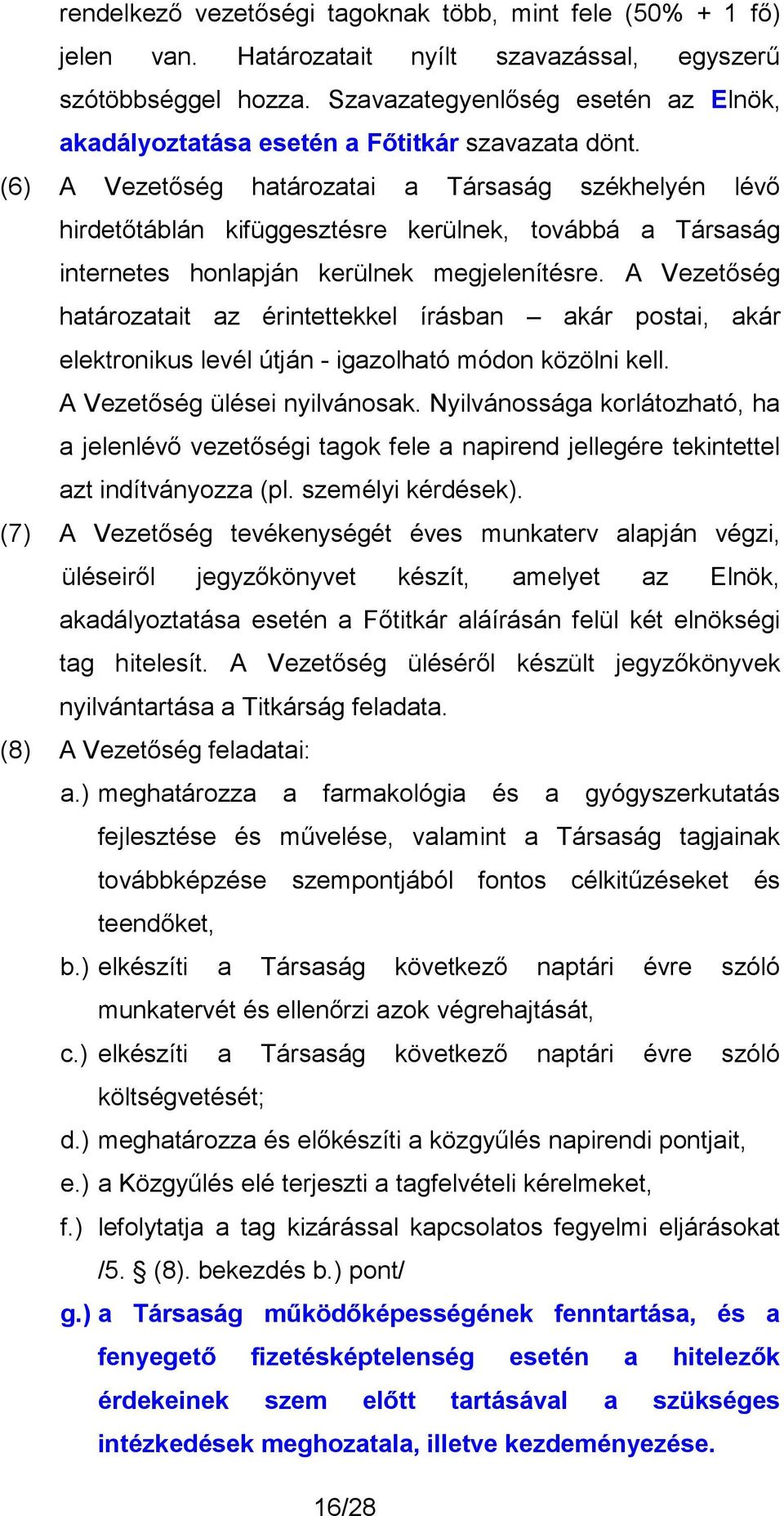 (6) A Vezetőség határozatai a Társaság székhelyén lévő hirdetőtáblán kifüggesztésre kerülnek, továbbá a Társaság internetes honlapján kerülnek megjelenítésre.