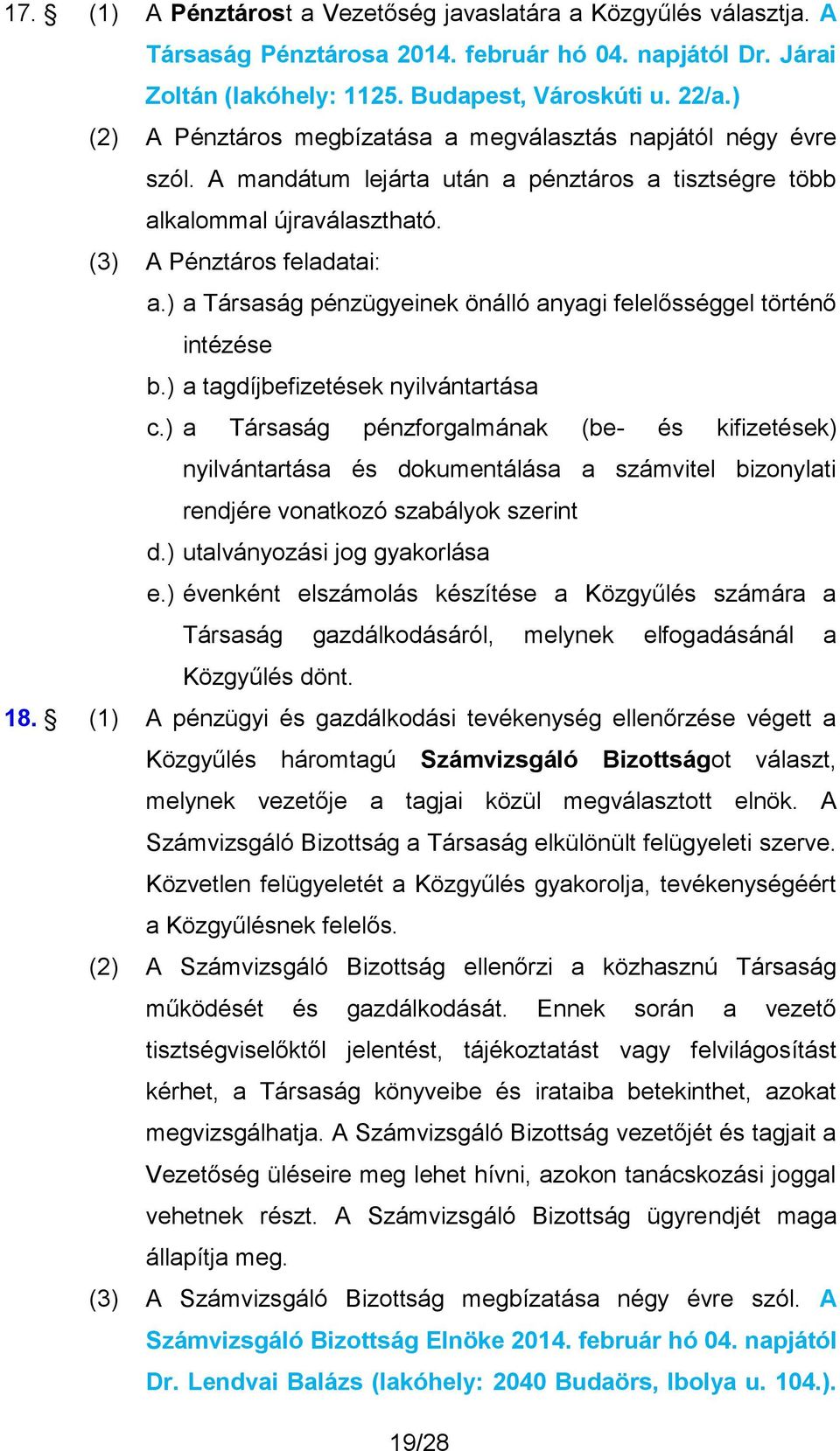 ) a Társaság pénzügyeinek önálló anyagi felelősséggel történő intézése b.) a tagdíjbefizetések nyilvántartása c.