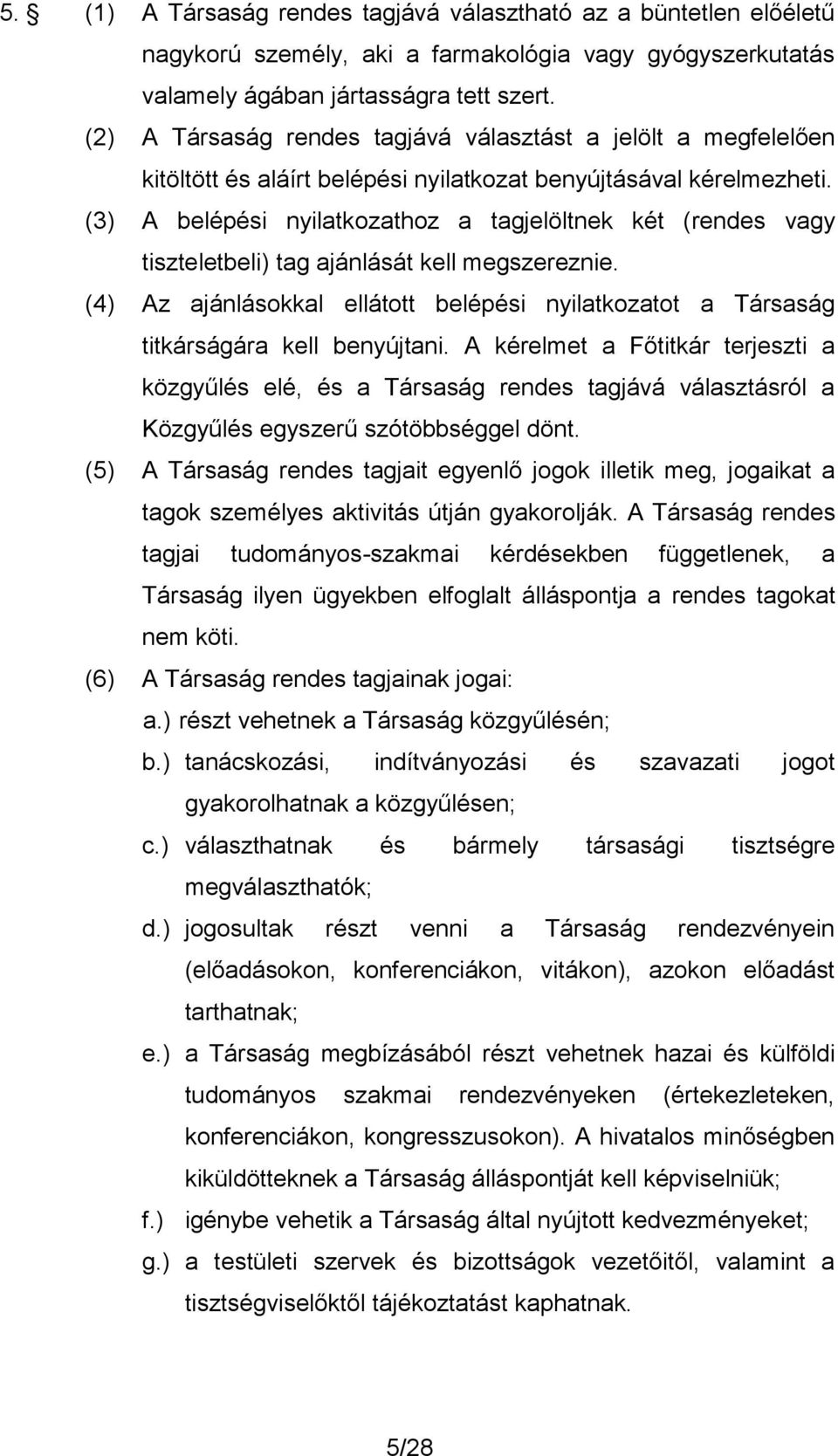 (3) A belépési nyilatkozathoz a tagjelöltnek két (rendes vagy tiszteletbeli) tag ajánlását kell megszereznie.