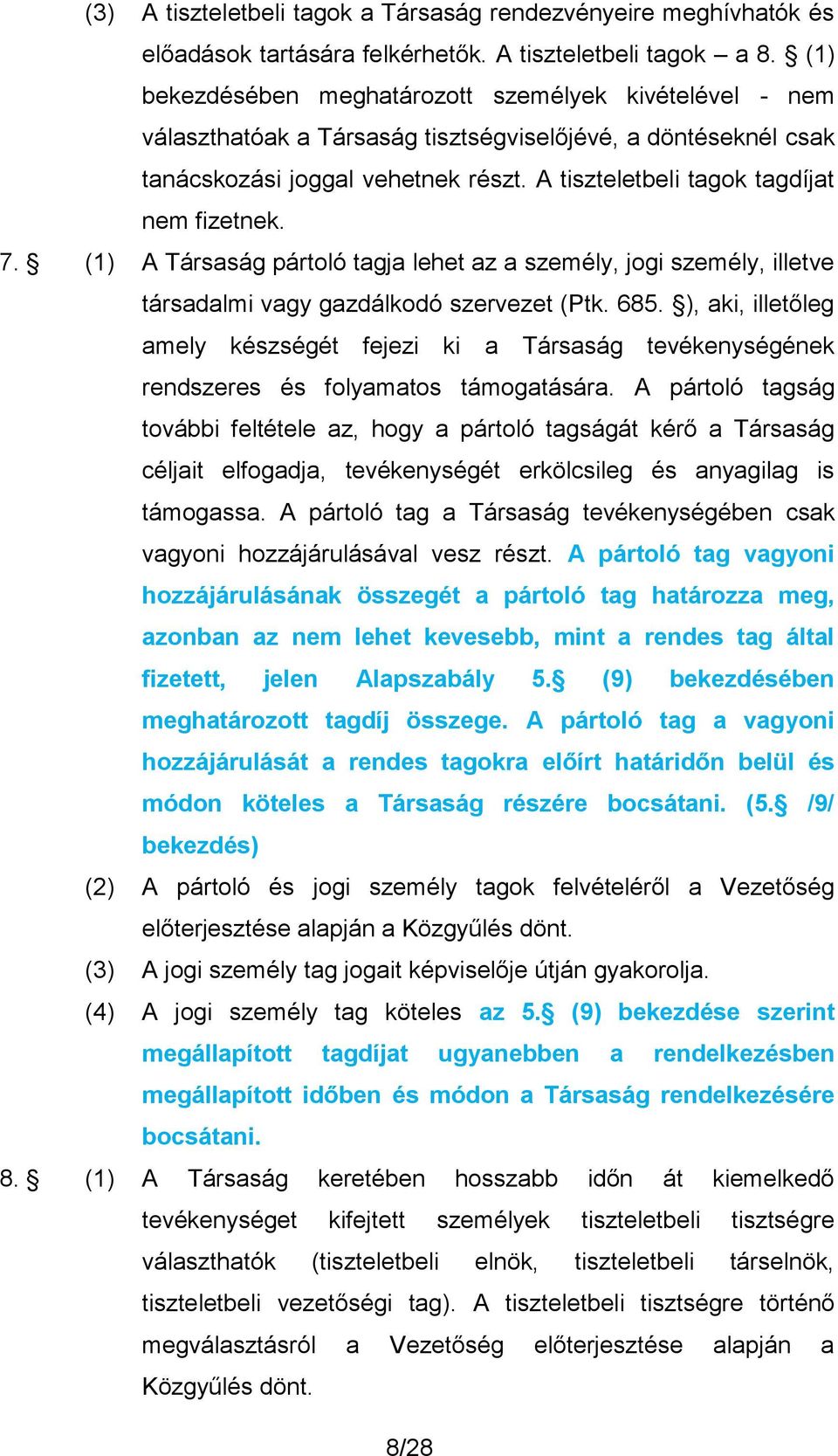 A tiszteletbeli tagok tagdíjat nem fizetnek. 7. (1) A Társaság pártoló tagja lehet az a személy, jogi személy, illetve társadalmi vagy gazdálkodó szervezet (Ptk. 685.