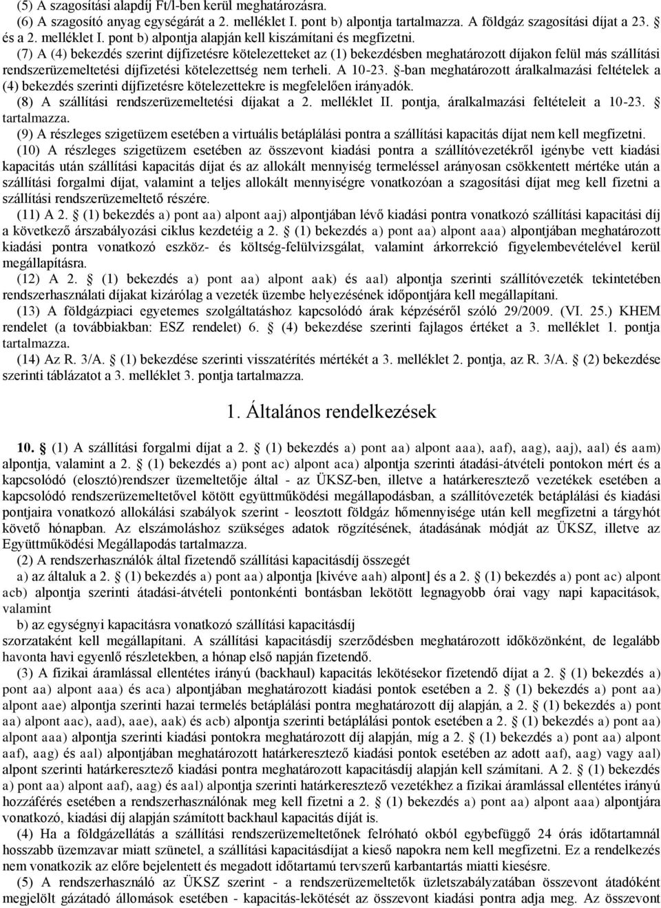 -ban meghatározott áralkalmazási feltételek a (4) bekezdés szerinti díjfizetésre kötelezettekre is megfelelően irányadók. (8) A szállítási rendszerüzemeltetési díjakat a 2. melléklet II.