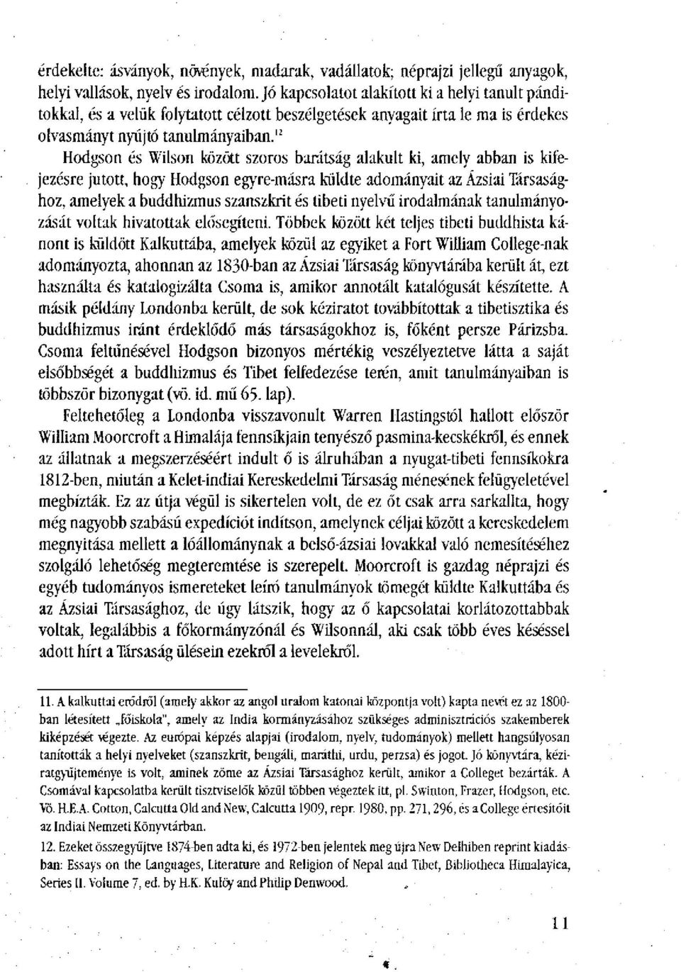 12 Hodgson és Wilson között szoros barátság alakult ki, amely abban is kifejezésre jutott, hogy Hodgson egyre-másra küldte adományait az Ázsiai Társasághoz, amelyek a buddhizmus szanszkrit és tibeti