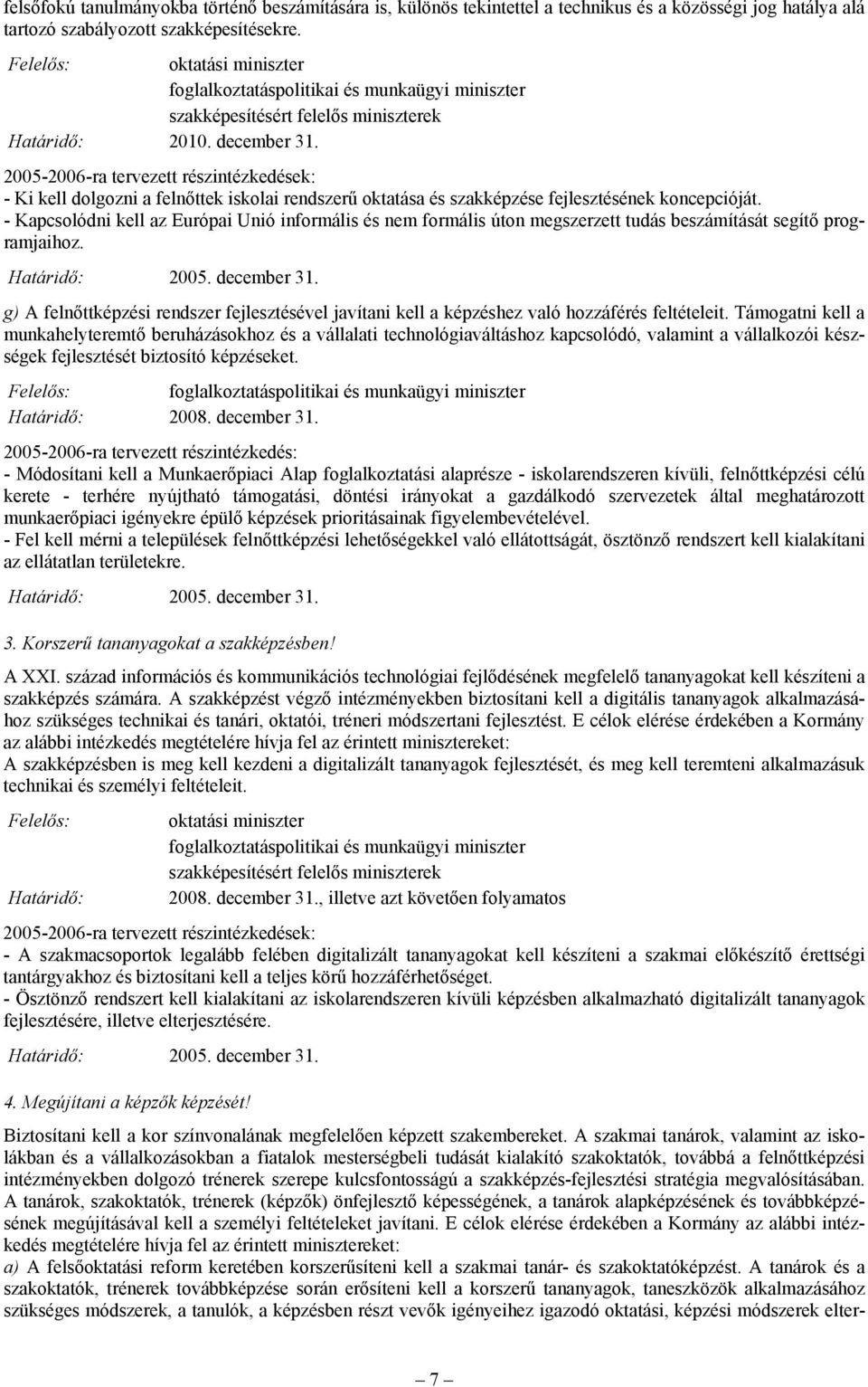 - Kapcsolódni kell az Európai Unió informális és nem formális úton megszerzett tudás beszámítását segítő programjaihoz.