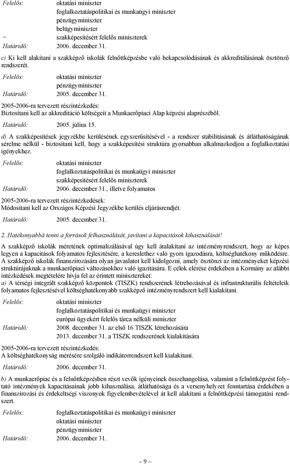 d) A szakképesítések jegyzékbe kerülésének egyszerűsítésével - a rendszer stabilitásának és átláthatóságának sérelme nélkül - biztosítani kell, hogy a szakképesítési struktúra gyorsabban