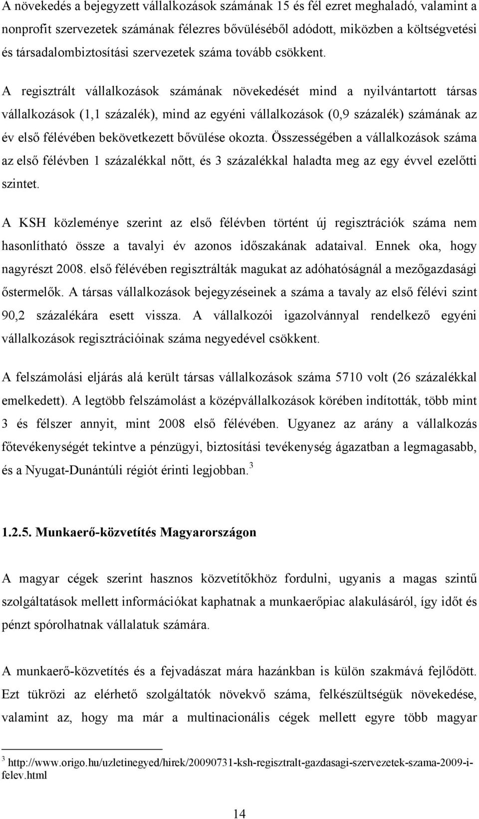 A regisztrált vállalkozások számának növekedését mind a nyilvántartott társas vállalkozások (1,1 százalék), mind az egyéni vállalkozások (0,9 százalék) számának az év első félévében bekövetkezett