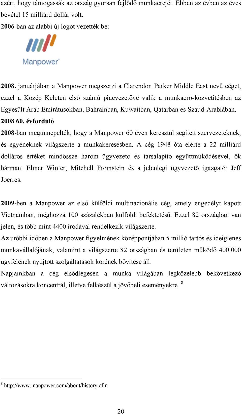 Kuwaitban, Qatarban és Szaúd-Arábiában. 2008 60. évforduló 2008-ban megünnepelték, hogy a Manpower 60 éven keresztül segített szervezeteknek, és egyéneknek világszerte a munkakeresésben.