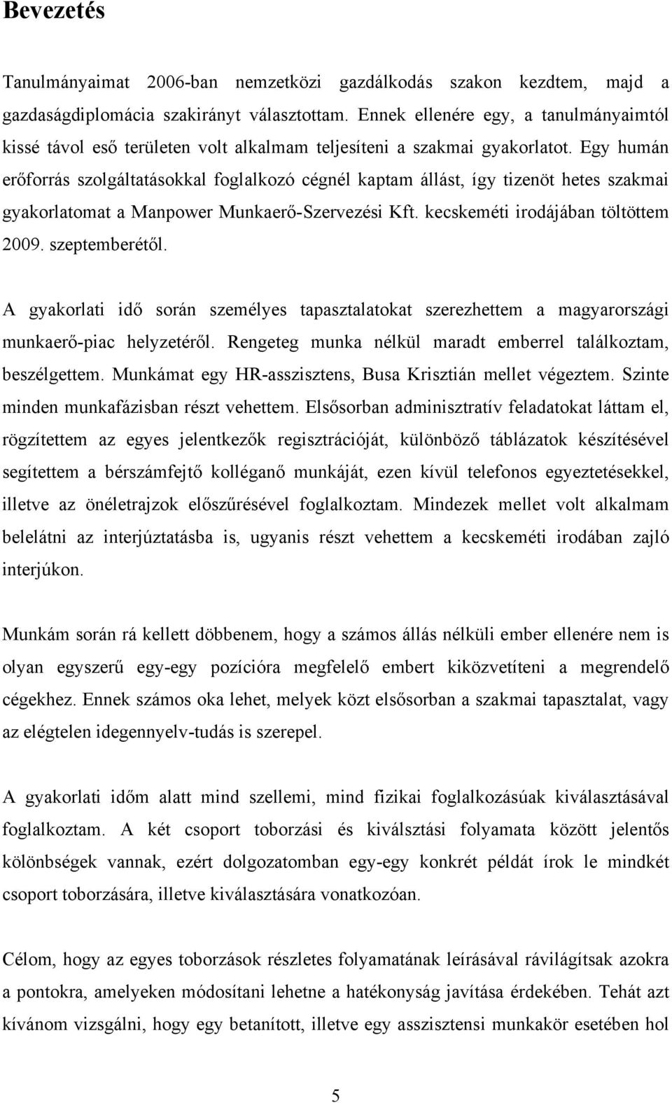 Egy humán erőforrás szolgáltatásokkal foglalkozó cégnél kaptam állást, így tizenöt hetes szakmai gyakorlatomat a Manpower Munkaerő-Szervezési Kft. kecskeméti irodájában töltöttem 2009. szeptemberétől.