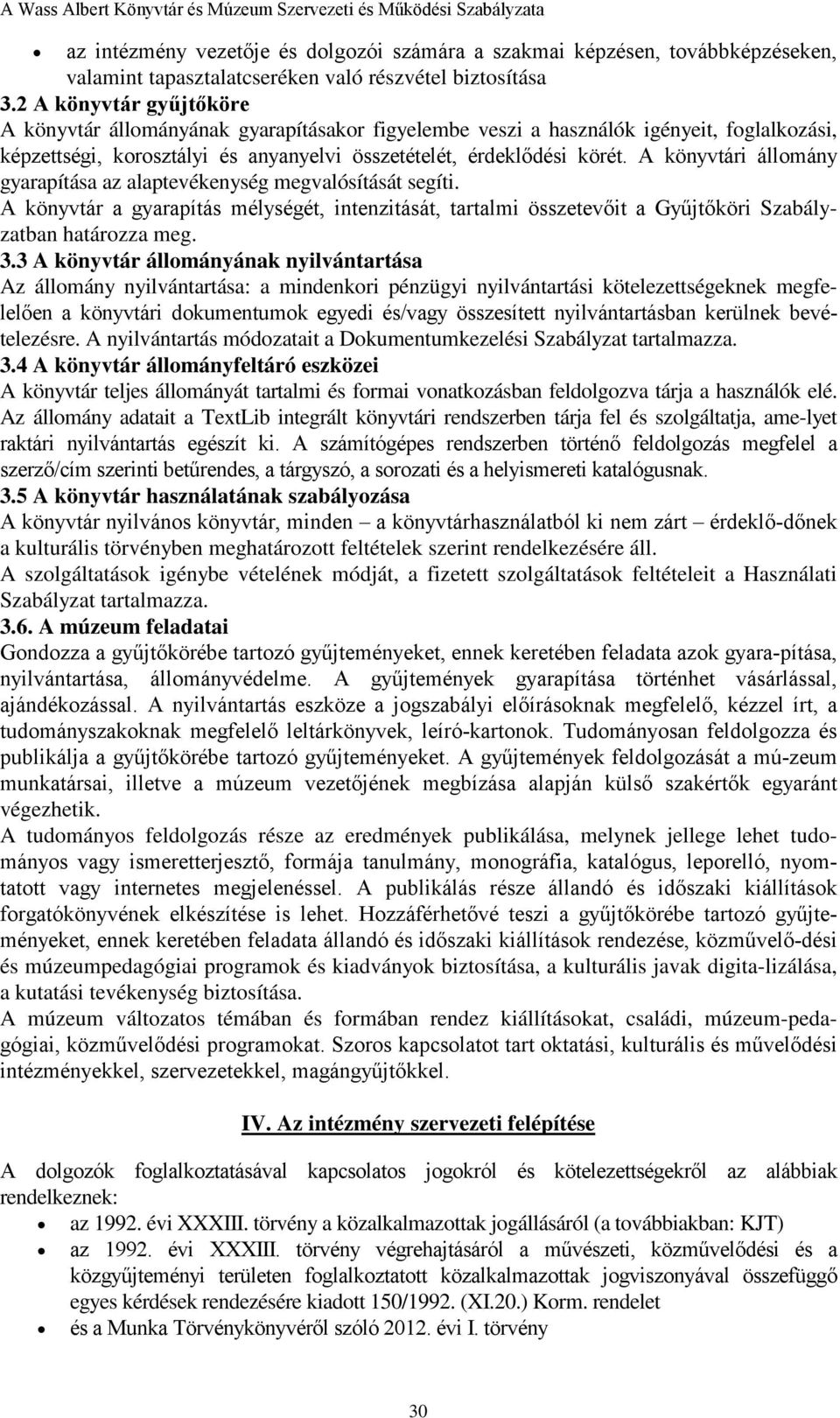 A könyvtári állomány gyarapítása az alaptevékenység megvalósítását segíti. A könyvtár a gyarapítás mélységét, intenzitását, tartalmi összetevőit a Gyűjtőköri Szabályzatban határozza meg. 3.