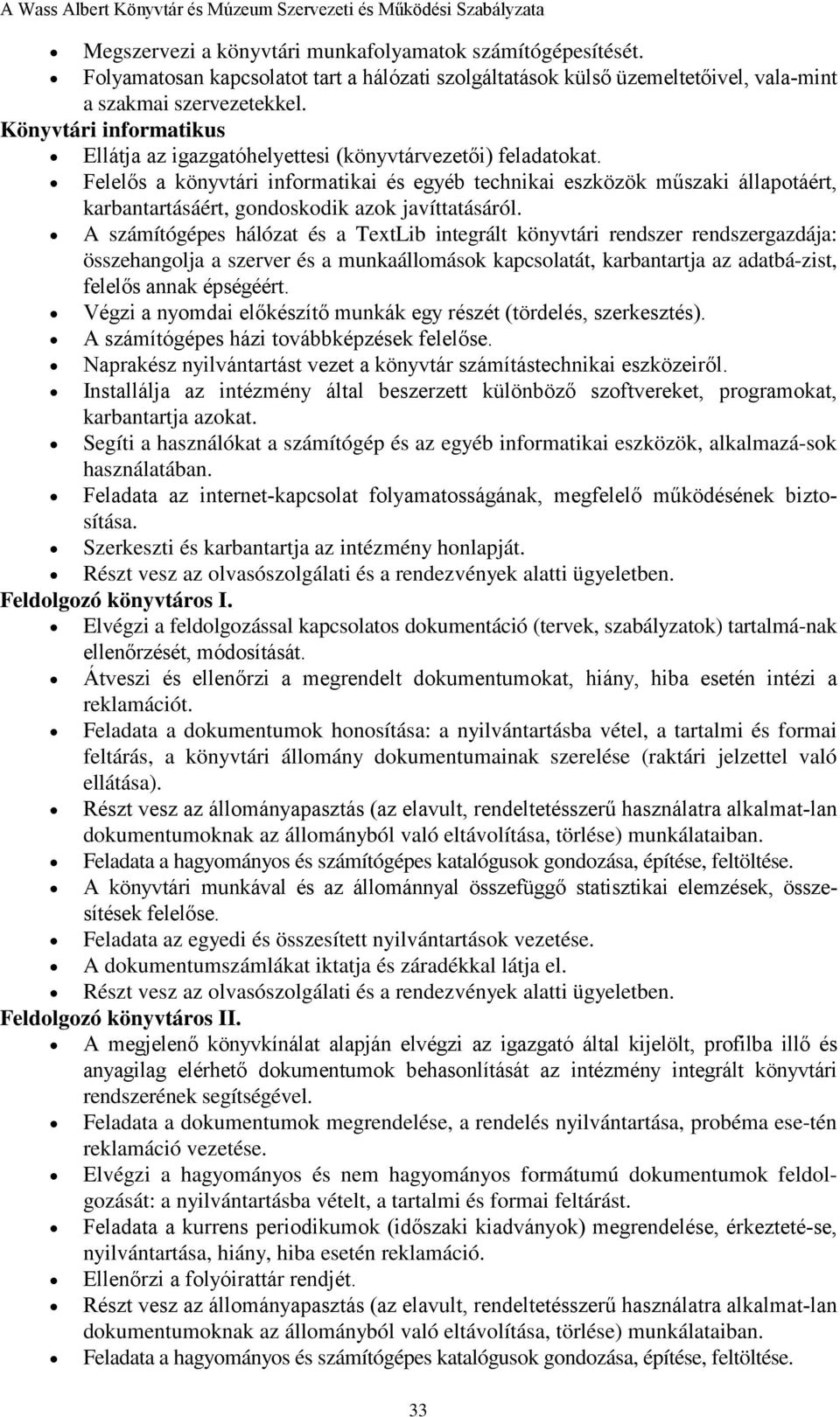 Felelős a könyvtári informatikai és egyéb technikai eszközök műszaki állapotáért, karbantartásáért, gondoskodik azok javíttatásáról.