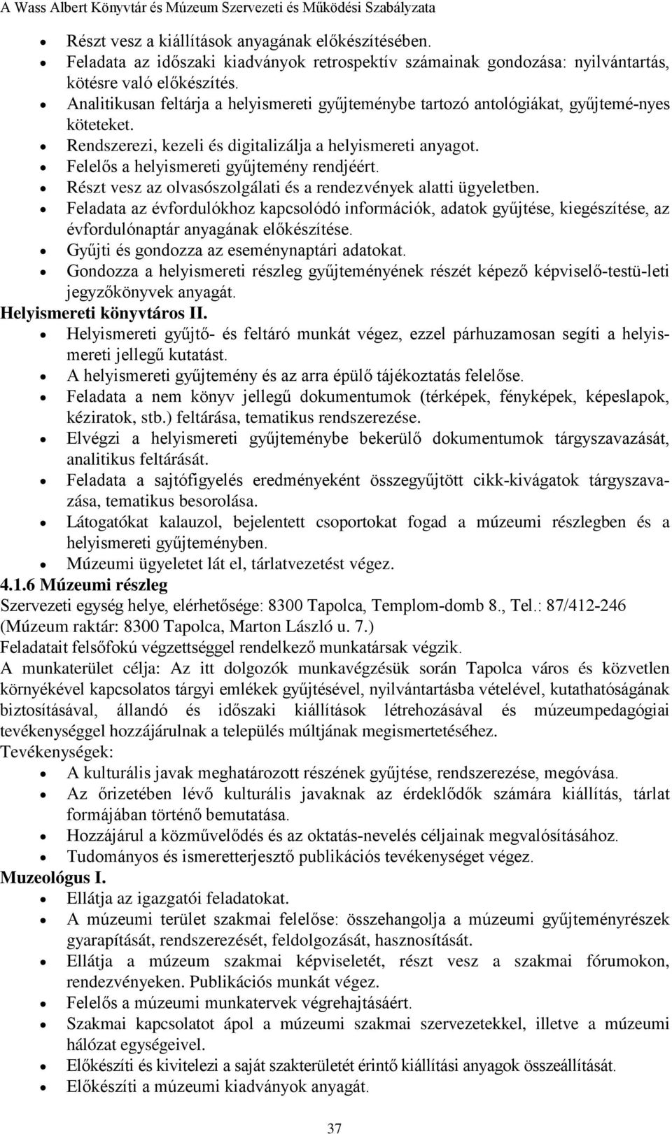 Felelős a helyismereti gyűjtemény rendjéért. Részt vesz az olvasószolgálati és a rendezvények alatti ügyeletben.