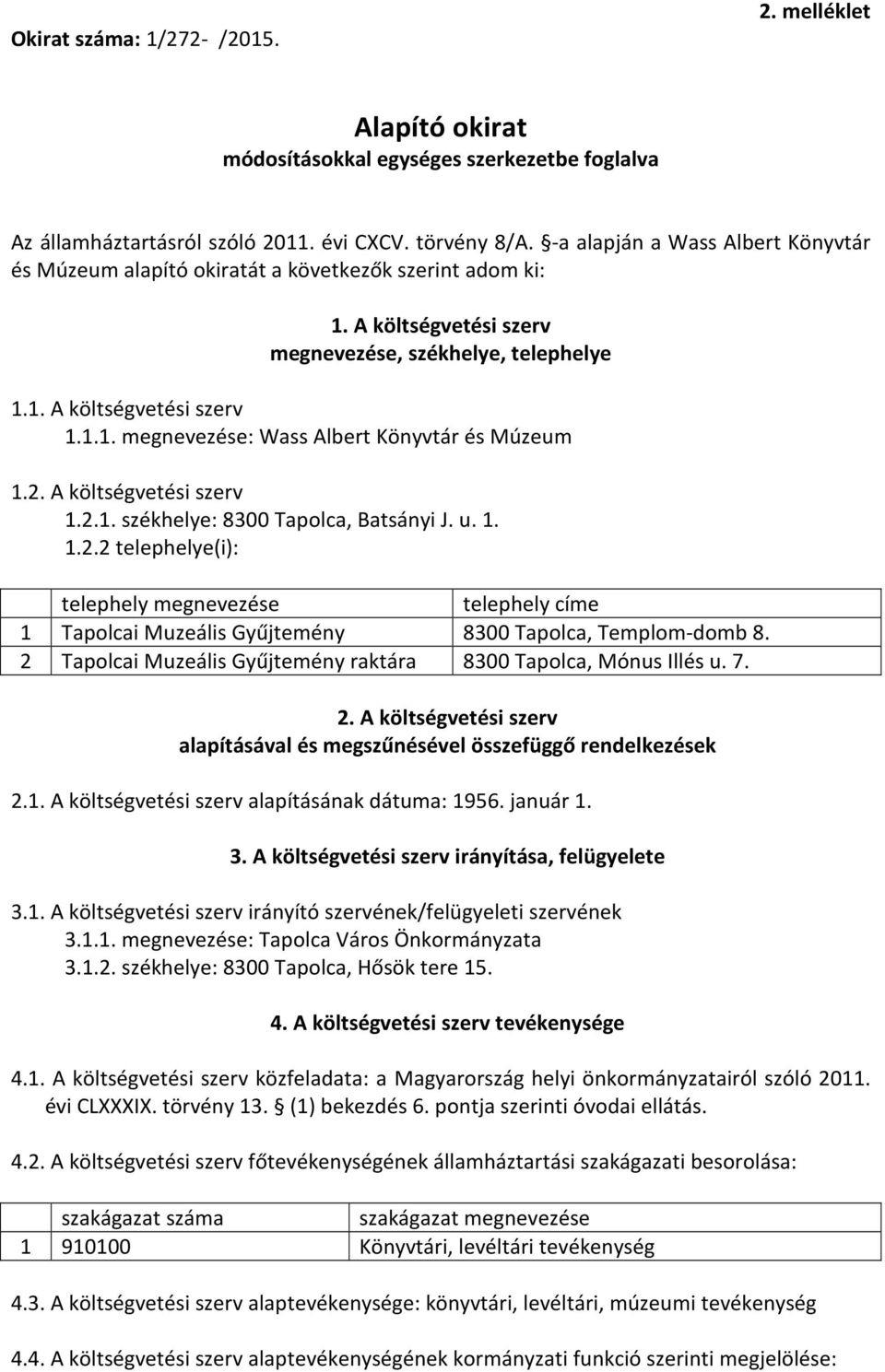 2. A költségvetési szerv 1.2.1. székhelye: 8300 Tapolca, Batsányi J. u. 1. 1.2.2 telephelye(i): telephely megnevezése telephely címe 1 Tapolcai Muzeális Gyűjtemény 8300 Tapolca, Templom-domb 8.