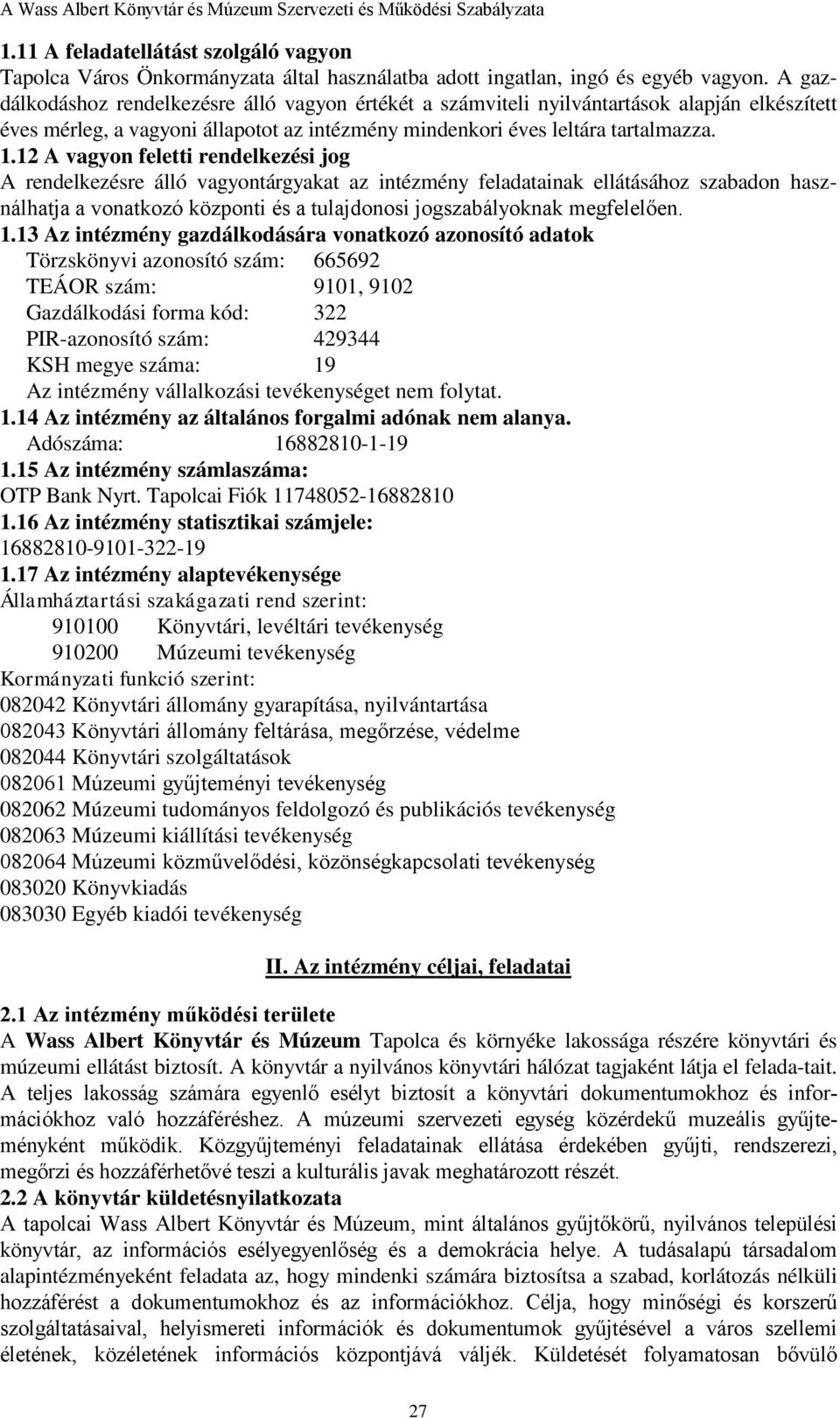 12 A vagyon feletti rendelkezési jog A rendelkezésre álló vagyontárgyakat az intézmény feladatainak ellátásához szabadon használhatja a vonatkozó központi és a tulajdonosi jogszabályoknak megfelelően.