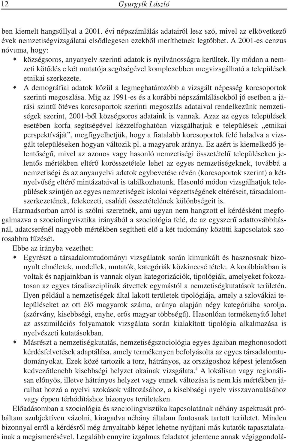 Ily módon a nemzeti kötõdés e két mutatója segítségével komplexebben megvizsgálható a települések w etnikai szerkezete.