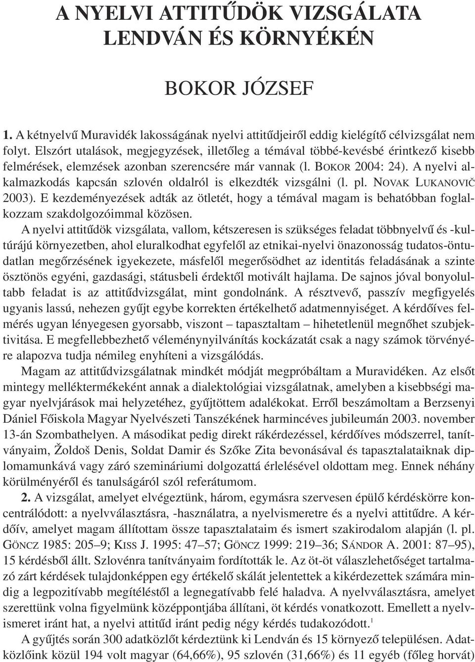 A nyelvi alkalmazkodás kapcsán szlovén oldalról is elkezdték vizsgálni (l. pl. NOVAK LUKANOVIÈ 2003).