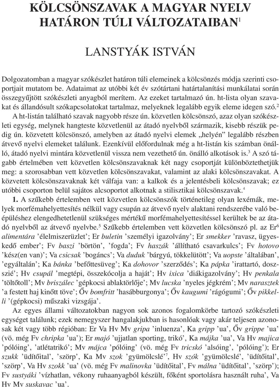 ht-lista olyan szavakat és állandósult szókapcsolatokat tartalmaz, melyeknek legalább egyik eleme idegen szó. 2 A ht-listán található szavak nagyobb része ún.